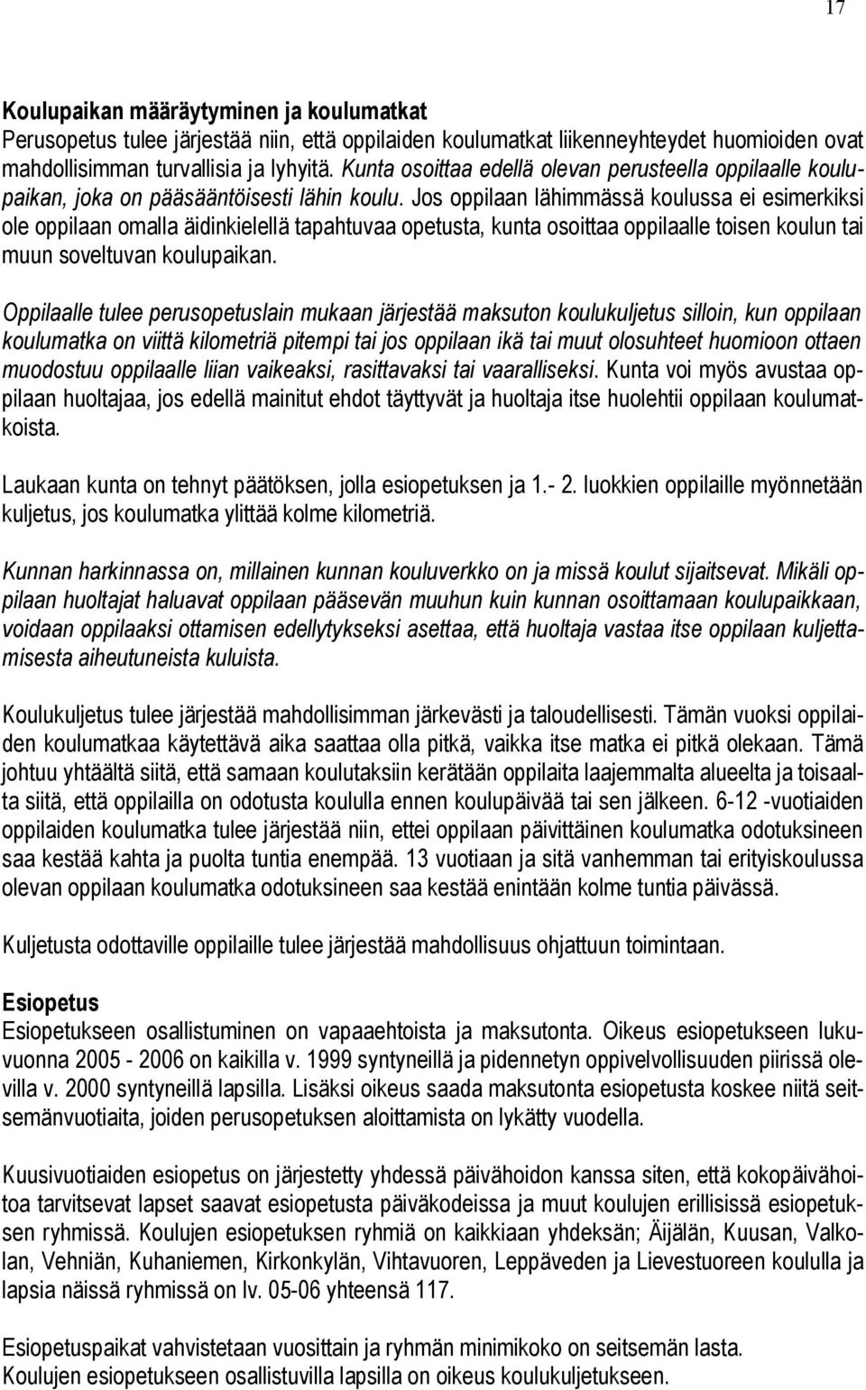 Jos oppilaan lähimmässä koulussa ei esimerkiksi ole oppilaan omalla äidinkielellä tapahtuvaa opetusta, kunta osoittaa oppilaalle toisen koulun tai muun soveltuvan koulupaikan.