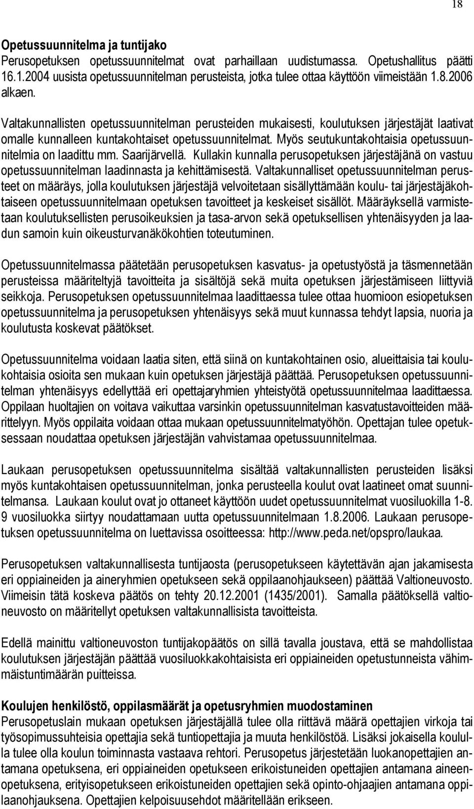 Myös seutukuntakohtaisia opetussuunnitelmia on laadittu mm. Saarijärvellä. Kullakin kunnalla perusopetuksen järjestäjänä on vastuu opetussuunnitelman laadinnasta ja kehittämisestä.