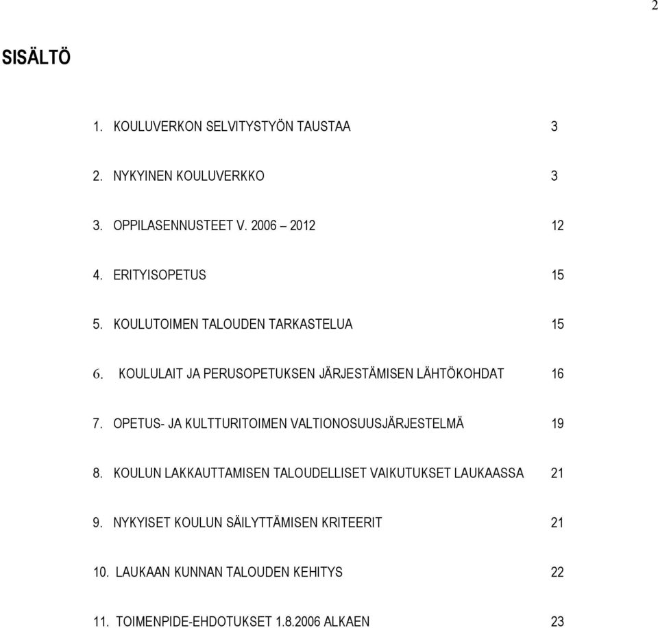 OPETUS- JA KULTTURITOIMEN VALTIONOSUUSJÄRJESTELMÄ 19 8. KOULUN LAKKAUTTAMISEN TALOUDELLISET VAIKUTUKSET LAUKAASSA 21 9.