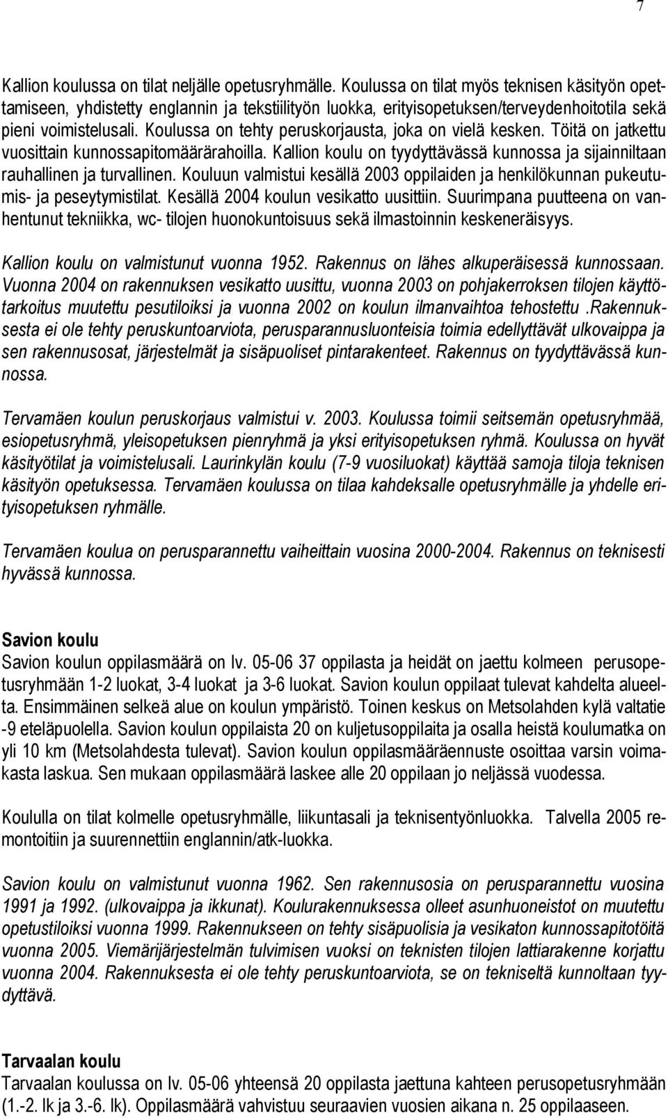 Koulussa on tehty peruskorjausta, joka on vielä kesken. Töitä on jatkettu vuosittain kunnossapitomäärärahoilla. Kallion koulu on tyydyttävässä kunnossa ja sijainniltaan rauhallinen ja turvallinen.