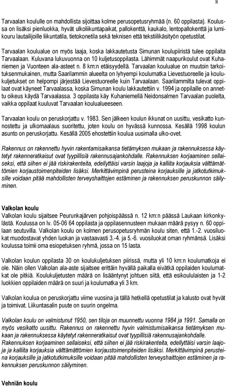 opetustilat. Tarvaalan koulualue on myös laaja, koska lakkautetusta Simunan koulupiiristä tulee oppilaita Tarvaalaan. Kuluvana lukuvuonna on 10 kuljetusoppilasta.