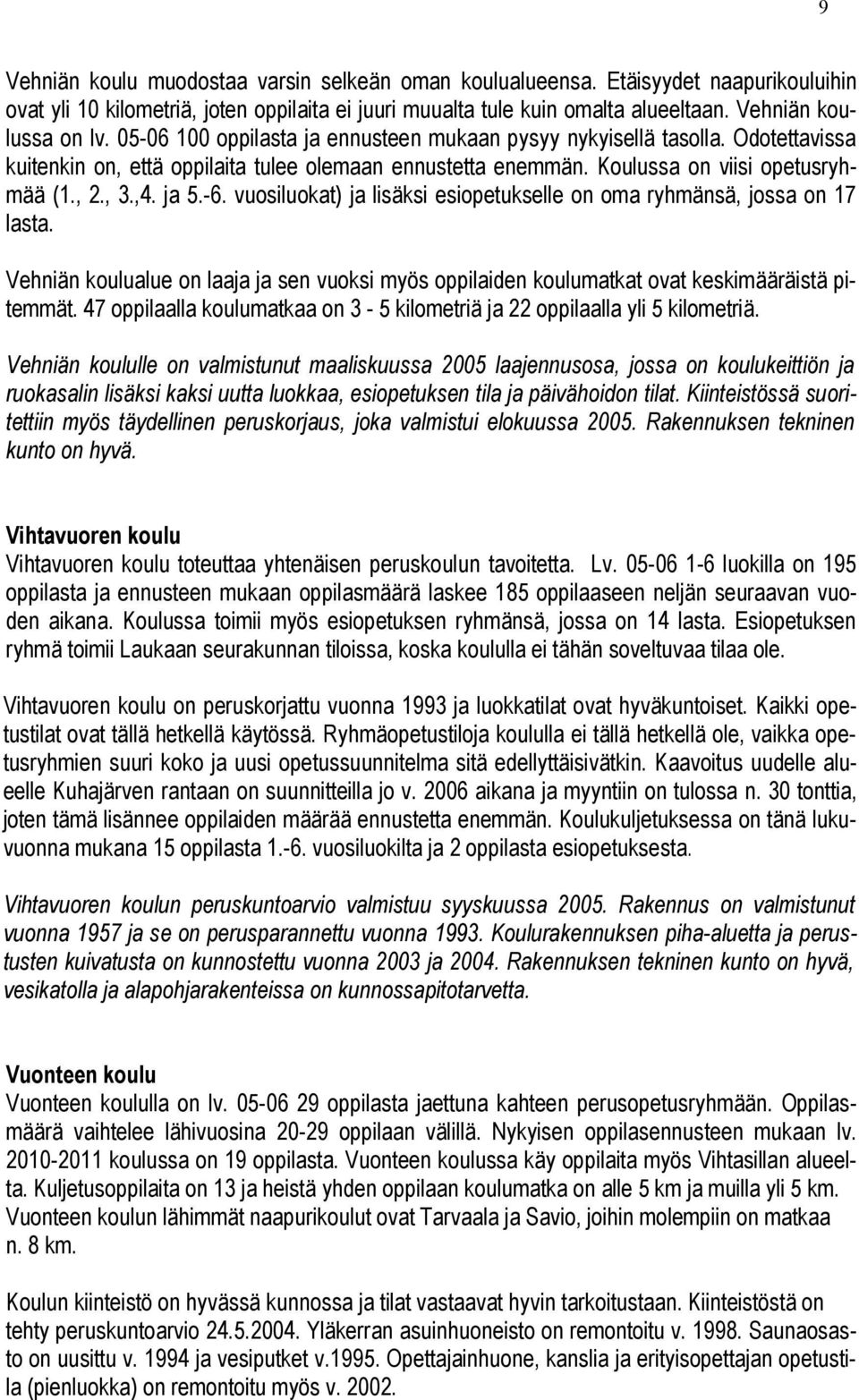 vuosiluokat) ja lisäksi esiopetukselle on oma ryhmänsä, jossa on 17 lasta. Vehniän koulualue on laaja ja sen vuoksi myös oppilaiden koulumatkat ovat keskimääräistä pitemmät.