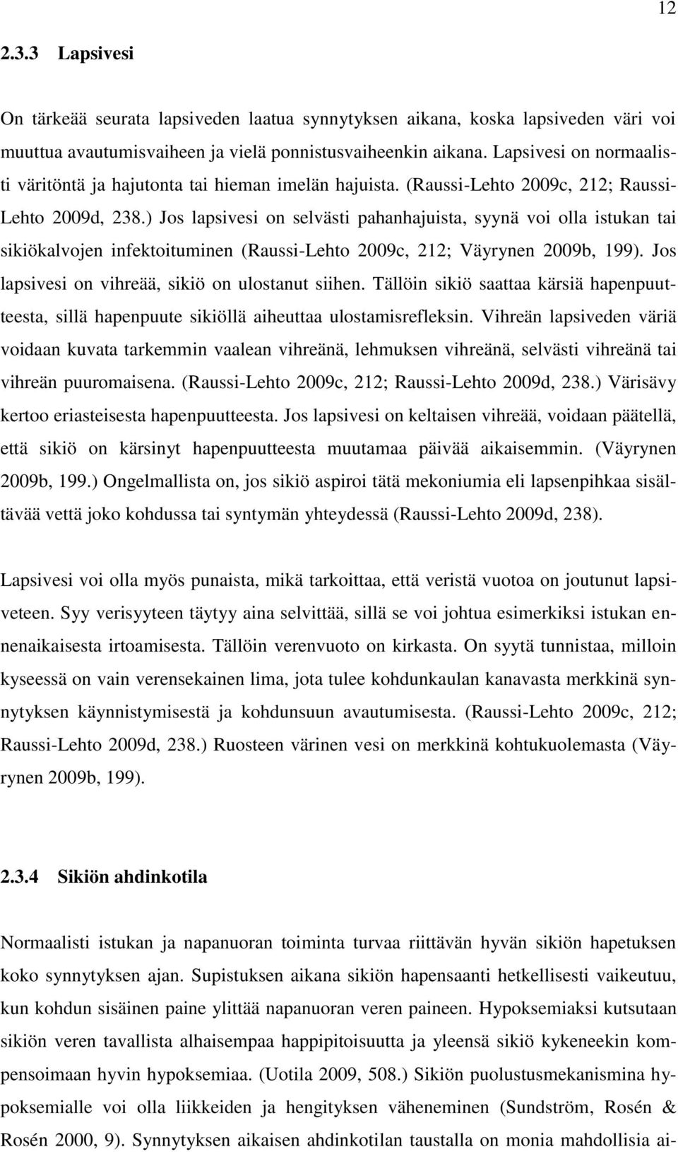 ) Jos lapsivesi on selvästi pahanhajuista, syynä voi olla istukan tai sikiökalvojen infektoituminen (Raussi-Lehto 2009c, 212; Väyrynen 2009b, 199). Jos lapsivesi on vihreää, sikiö on ulostanut siihen.