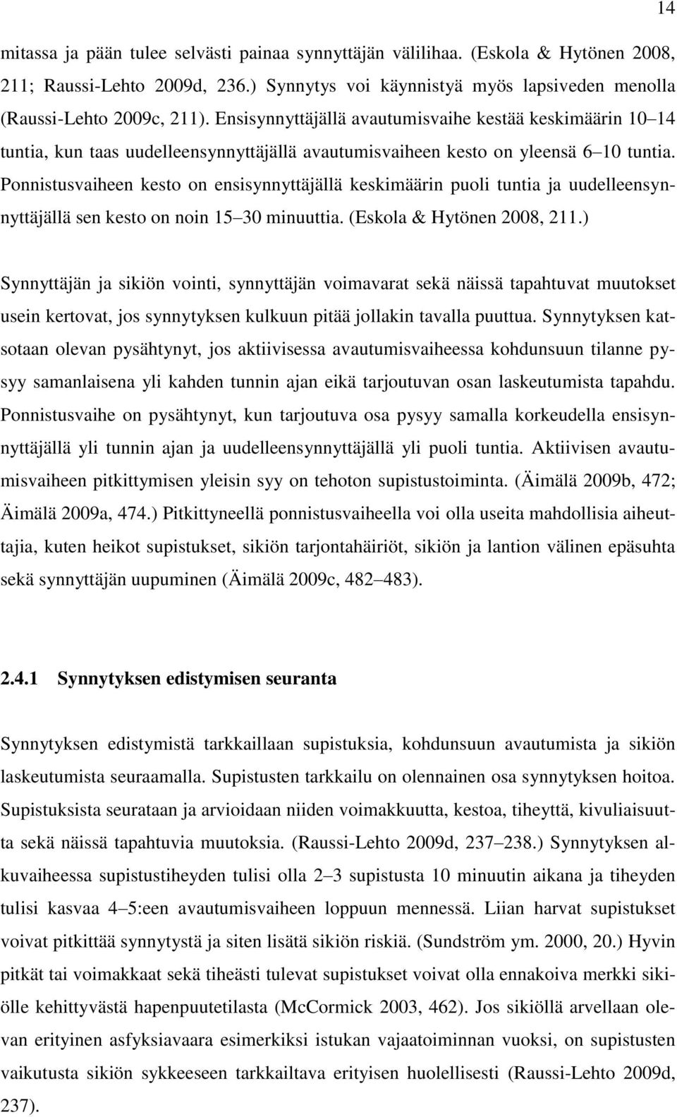 Ponnistusvaiheen kesto on ensisynnyttäjällä keskimäärin puoli tuntia ja uudelleensynnyttäjällä sen kesto on noin 15 30 minuuttia. (Eskola & Hytönen 2008, 211.