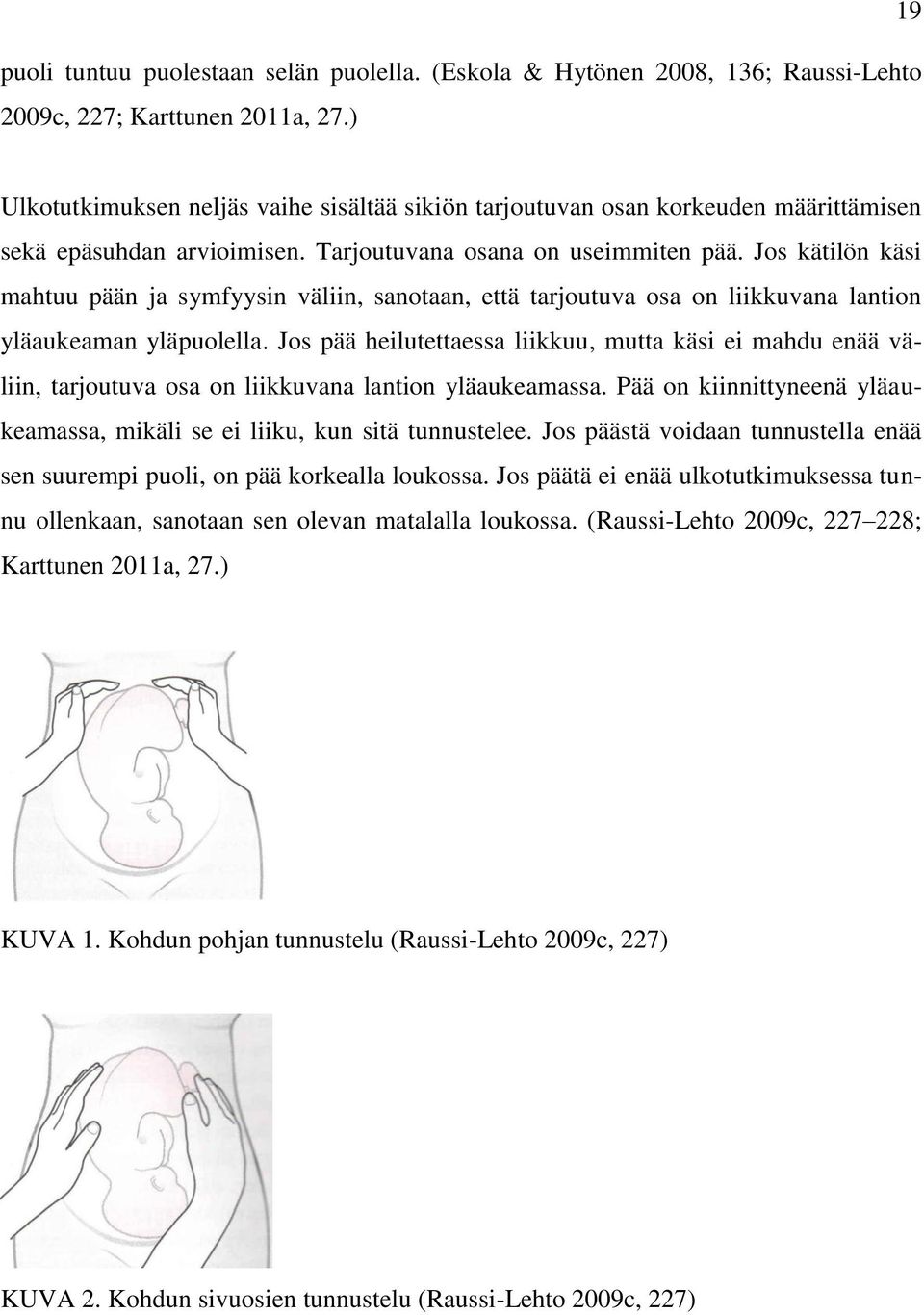 Jos kätilön käsi mahtuu pään ja symfyysin väliin, sanotaan, että tarjoutuva osa on liikkuvana lantion yläaukeaman yläpuolella.