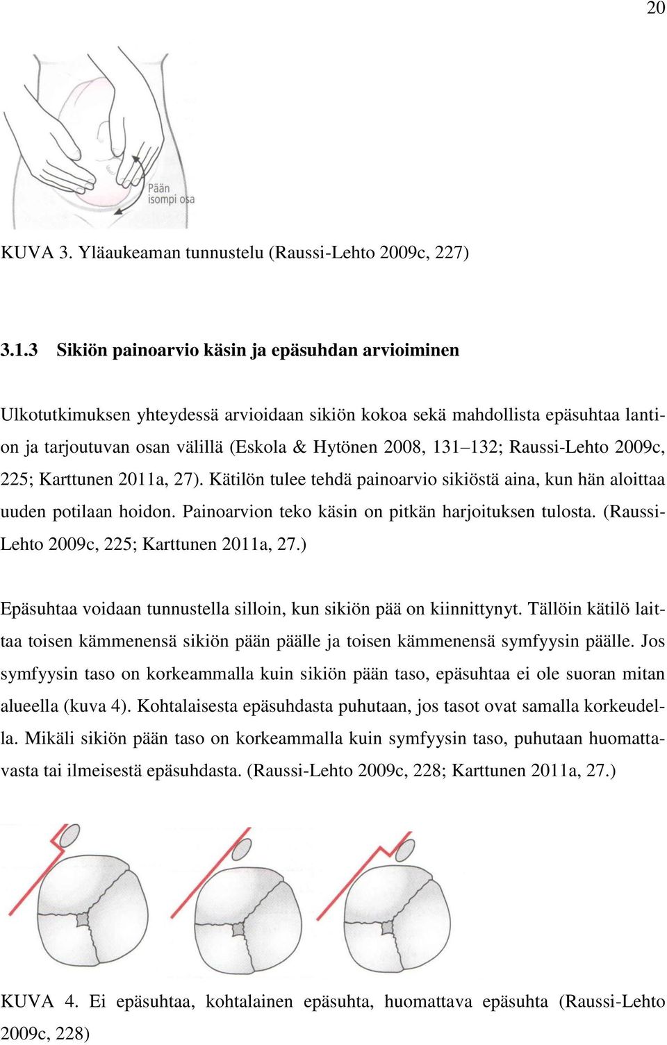 Raussi-Lehto 2009c, 225; Karttunen 2011a, 27). Kätilön tulee tehdä painoarvio sikiöstä aina, kun hän aloittaa uuden potilaan hoidon. Painoarvion teko käsin on pitkän harjoituksen tulosta.