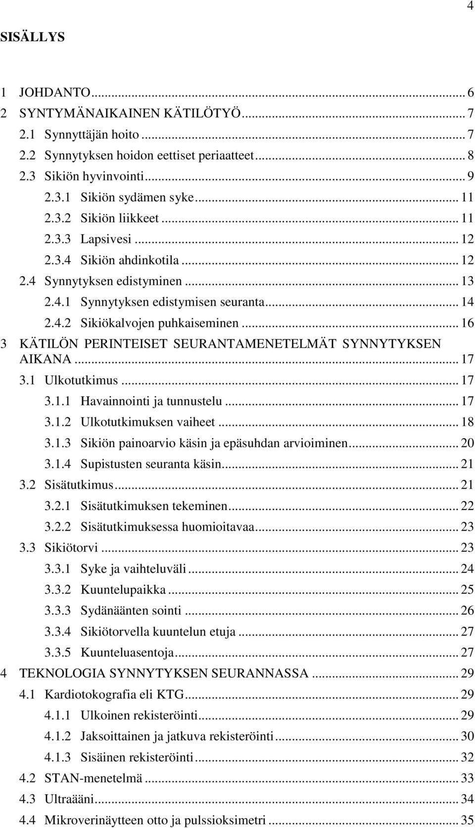 .. 16 3 KÄTILÖN PERINTEISET SEURANTAMENETELMÄT SYNNYTYKSEN AIKANA... 17 3.1 Ulkotutkimus... 17 3.1.1 Havainnointi ja tunnustelu... 17 3.1.2 Ulkotutkimuksen vaiheet... 18 3.1.3 Sikiön painoarvio käsin ja epäsuhdan arvioiminen.