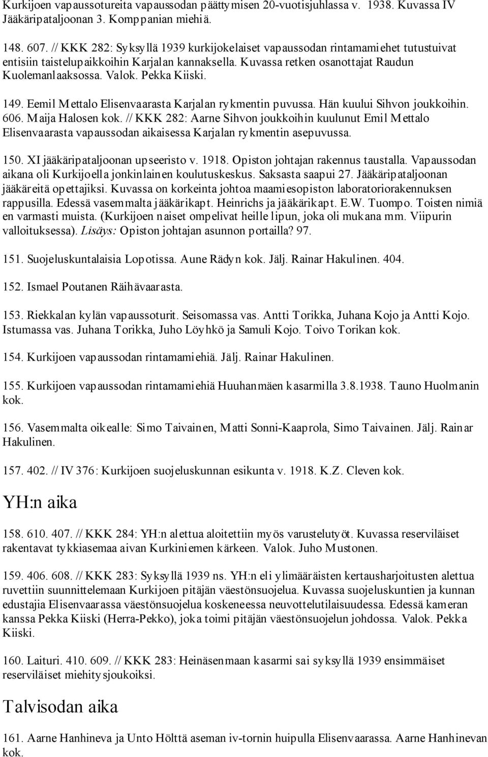 Pekka Kiiski. 149. Eemil Mettalo Elisenvaarasta Karjalan rykmentin puvussa. Hän kuului Sihvon joukkoihin. 606. M aija Halosen kok.