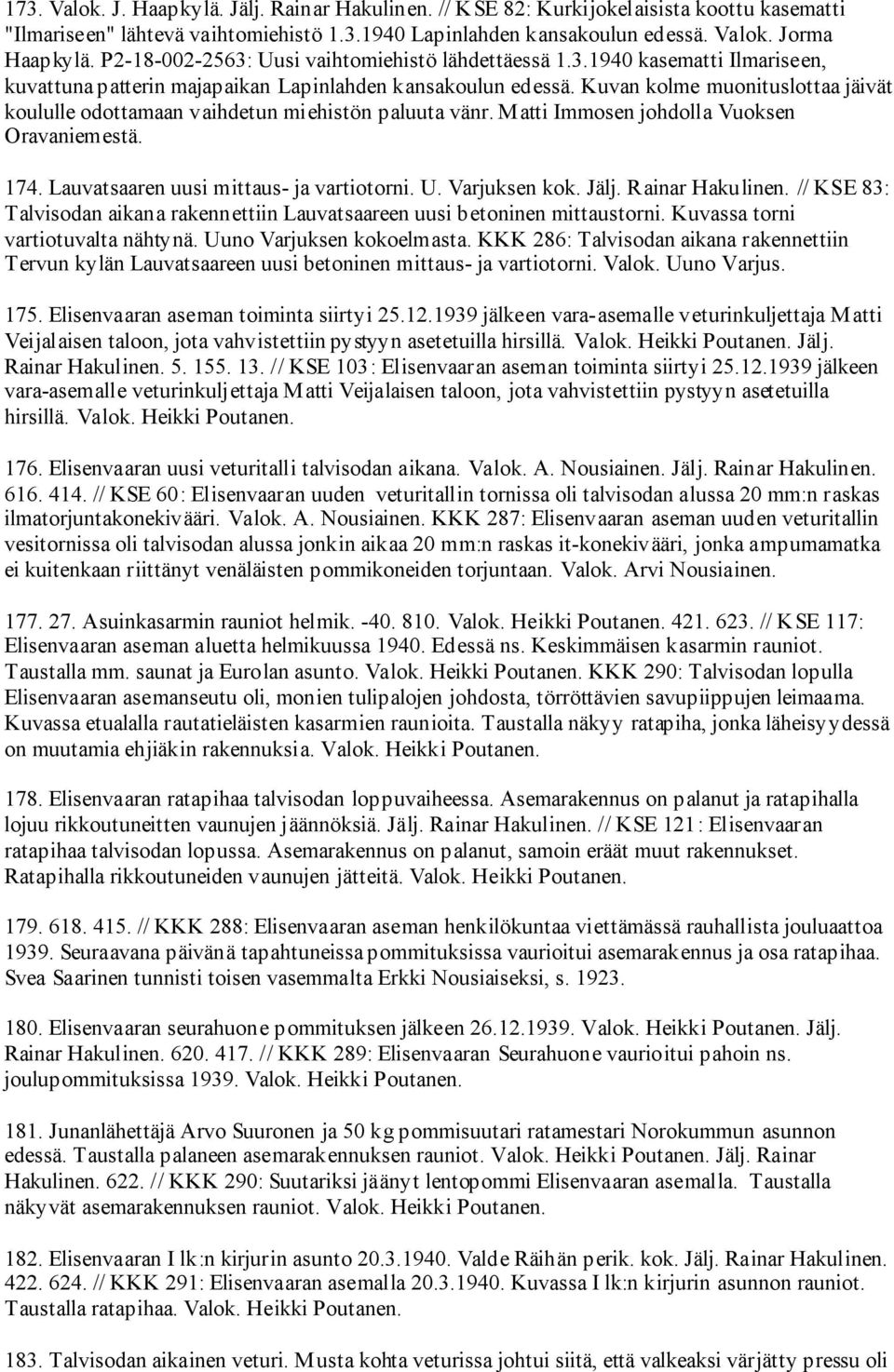 Kuvan kolme muonituslottaa jäivät koululle odottamaan vaihdetun miehistön paluuta vänr. M atti Immosen johdolla Vuoksen Oravaniemestä. 174. Lauvatsaaren uusi mittaus- ja vartiotorni. U. Varjuksen kok.