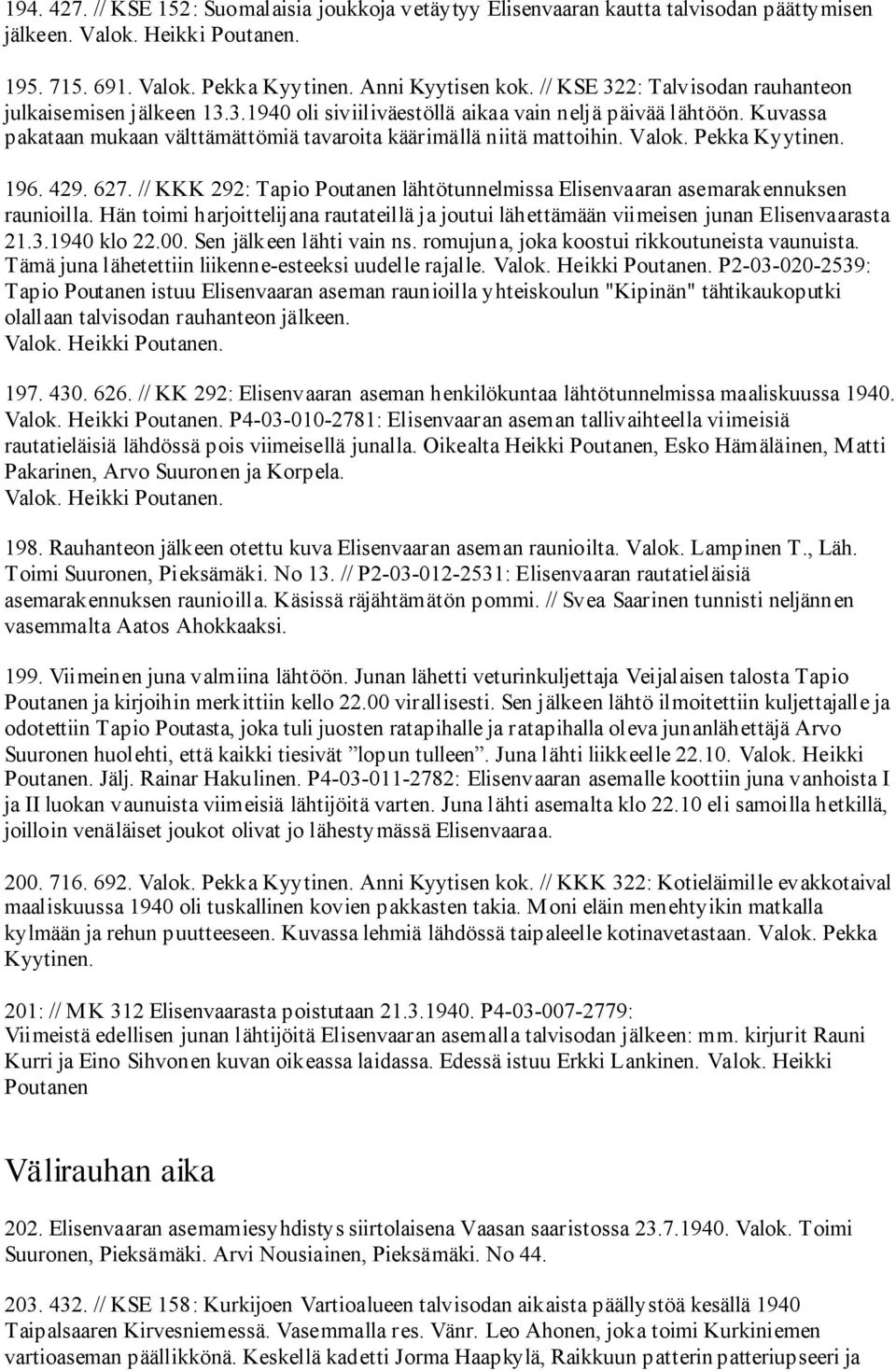 Valok. Pekka Kyytinen. 196. 429. 627. // KKK 292: Tapio Poutanen lähtötunnelmissa Elisenvaaran asemarakennuksen raunioilla.