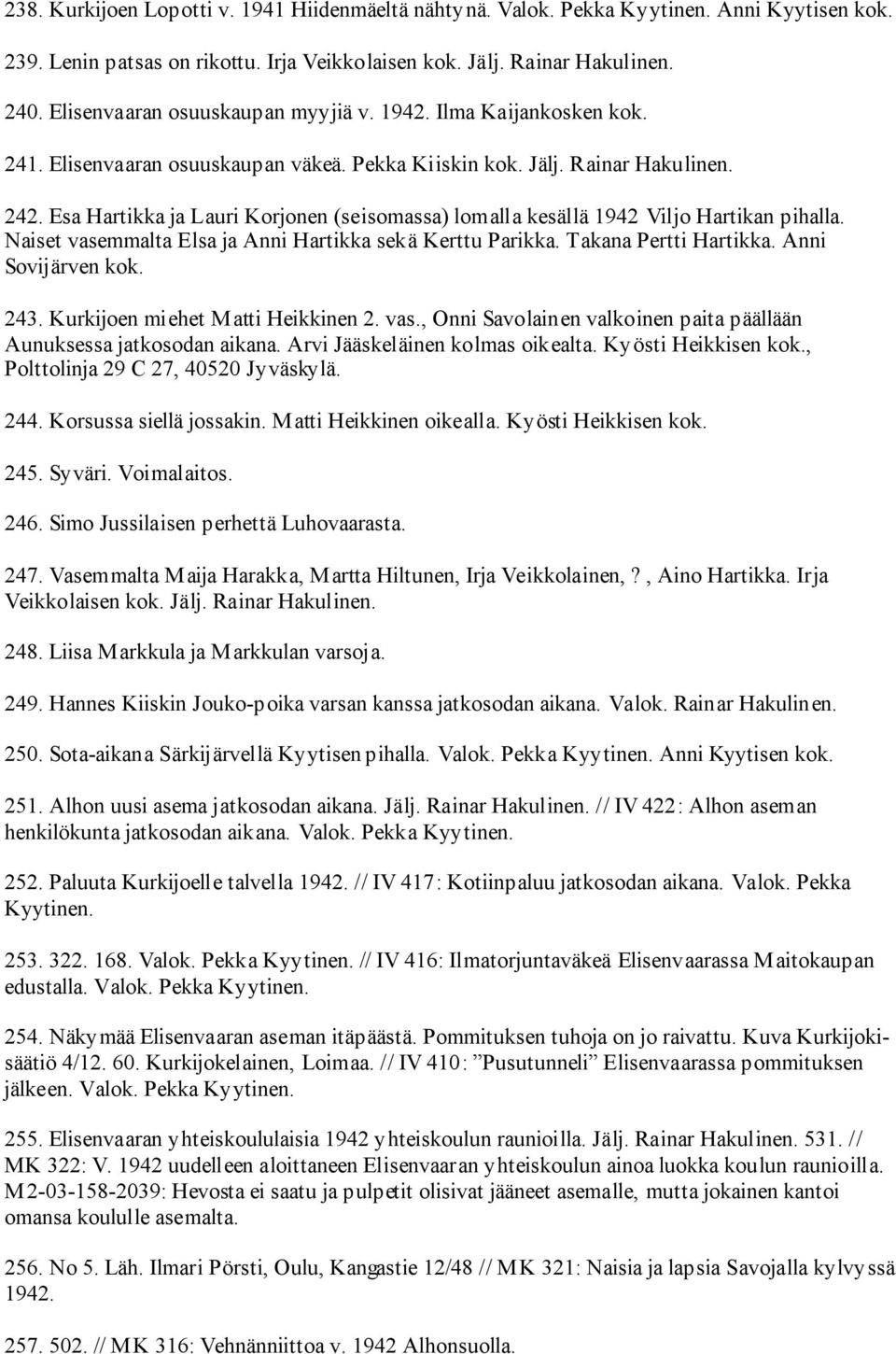 Esa Hartikka ja Lauri Korjonen (seisomassa) lomalla kesällä 1942 Viljo Hartikan pihalla. Naiset vasemmalta Elsa ja Anni Hartikka sekä Kerttu Parikka. Takana Pertti Hartikka. Anni Sovijärven kok. 243.