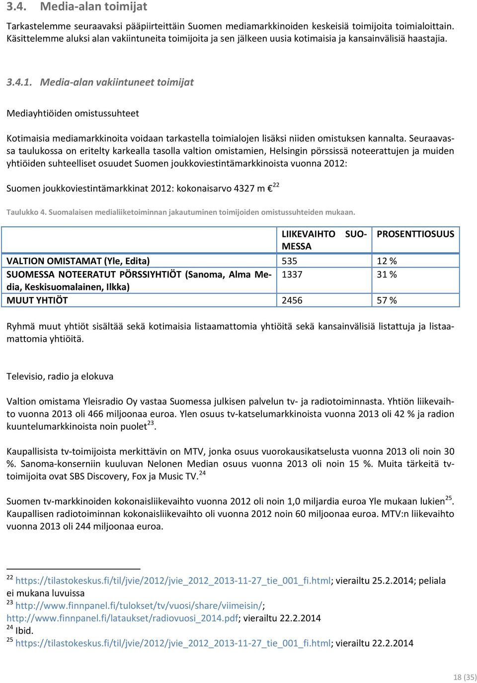 Media-alan vakiintuneet toimijat Mediayhtiöiden omistussuhteet Kotimaisia mediamarkkinoita voidaan tarkastella toimialojen lisäksi niiden omistuksen kannalta.