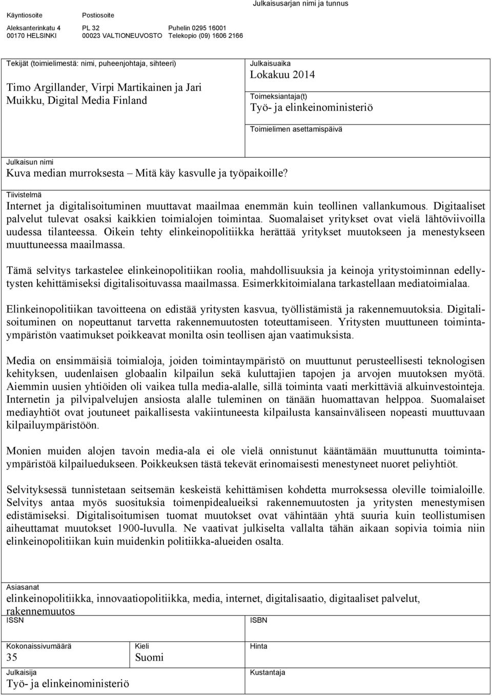 Julkaisun nimi Kuva median murroksesta Mitä käy kasvulle ja työpaikoille? Tiivistelmä Internet ja digitalisoituminen muuttavat maailmaa enemmän kuin teollinen vallankumous.