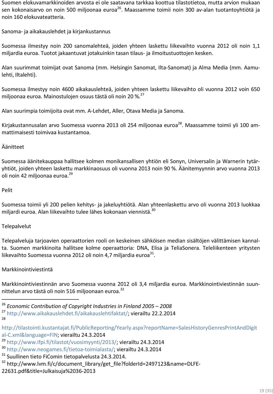 Sanoma- ja aikakauslehdet ja kirjankustannus Suomessa ilmestyy noin 200 sanomalehteä, joiden yhteen laskettu liikevaihto vuonna 2012 oli noin 1,1 miljardia euroa.