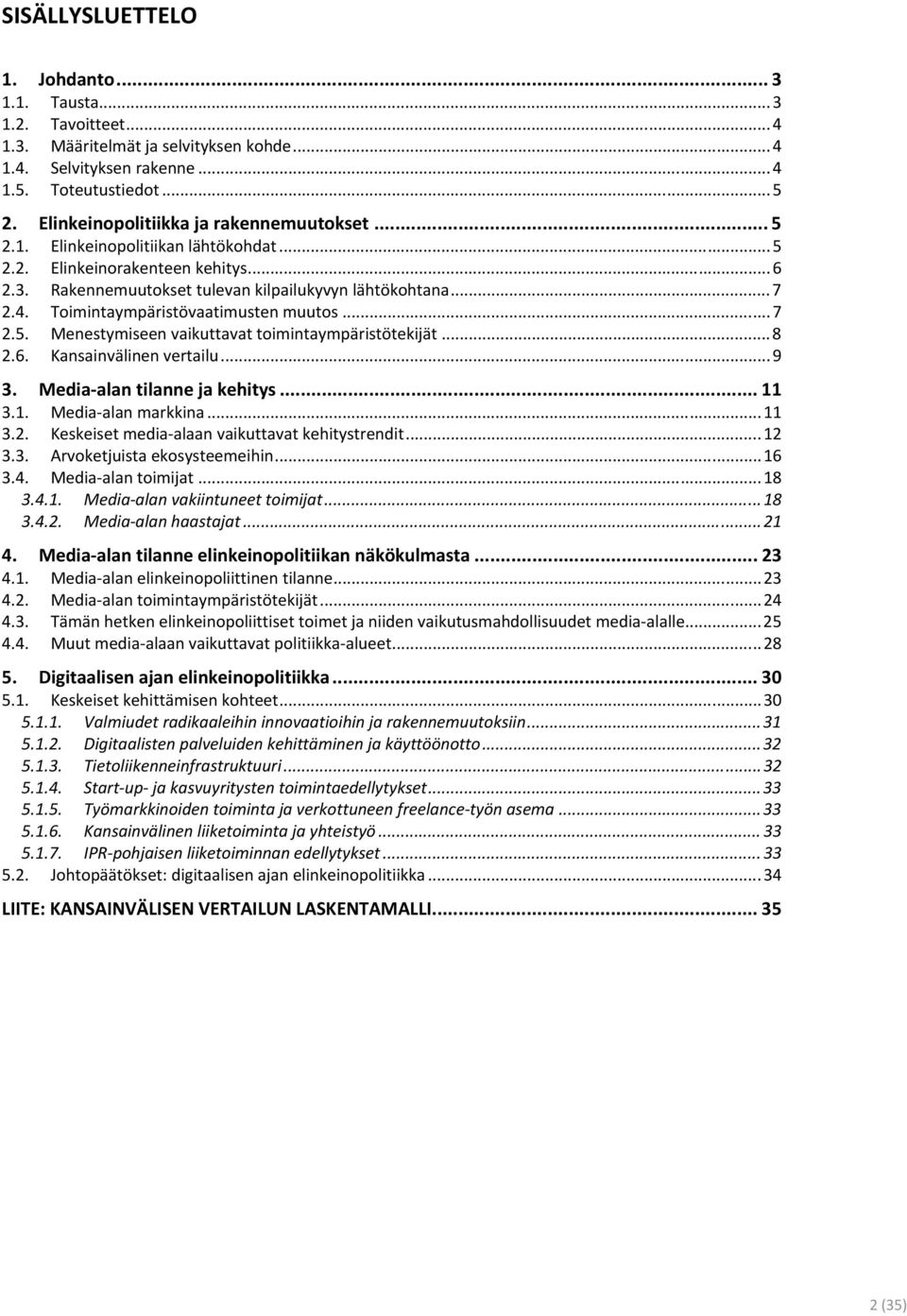 Toimintaympäristövaatimusten muutos... 7 2.5. Menestymiseen vaikuttavat toimintaympäristötekijät... 8 2.6. Kansainvälinen vertailu... 9 3. Media-alan tilanne ja kehitys... 11 3.1. Media-alan markkina.