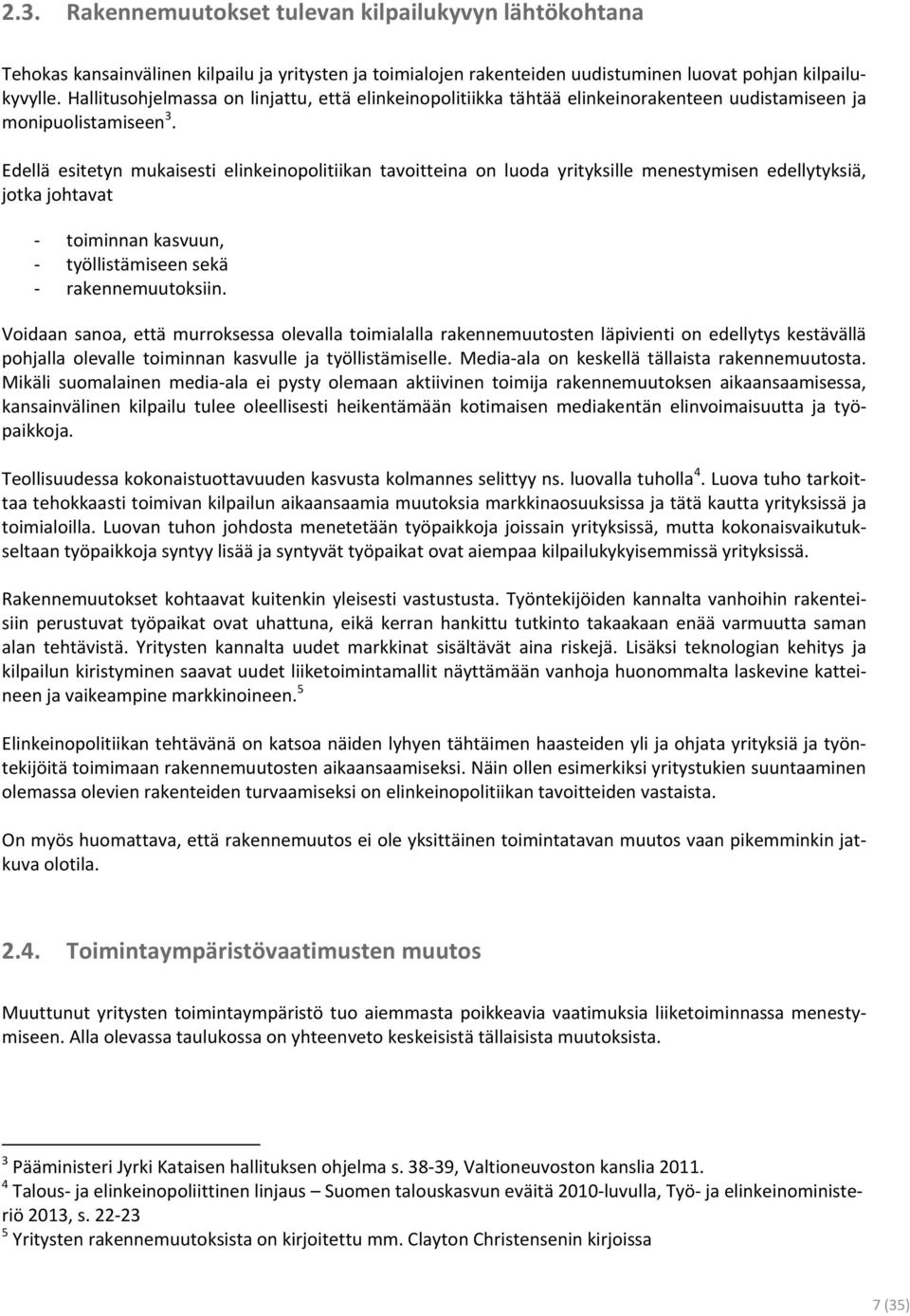 Edellä esitetyn mukaisesti elinkeinopolitiikan tavoitteina on luoda yrityksille menestymisen edellytyksiä, jotka johtavat - toiminnan kasvuun, - työllistämiseen sekä - rakennemuutoksiin.
