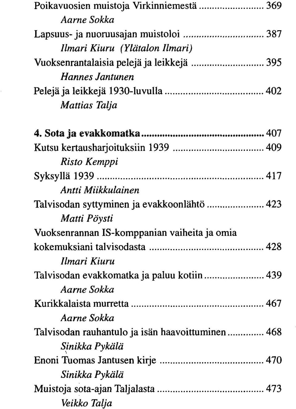 Sota ja evakkomatka 407 Kutsu kertausharjoituksiin 1939 409 Risto Kemppi Syksyllä 1939 417 Antti Miikkulainen Talvisodan syttyminen ja evakkoonlähtö 423 Matti Pöysti