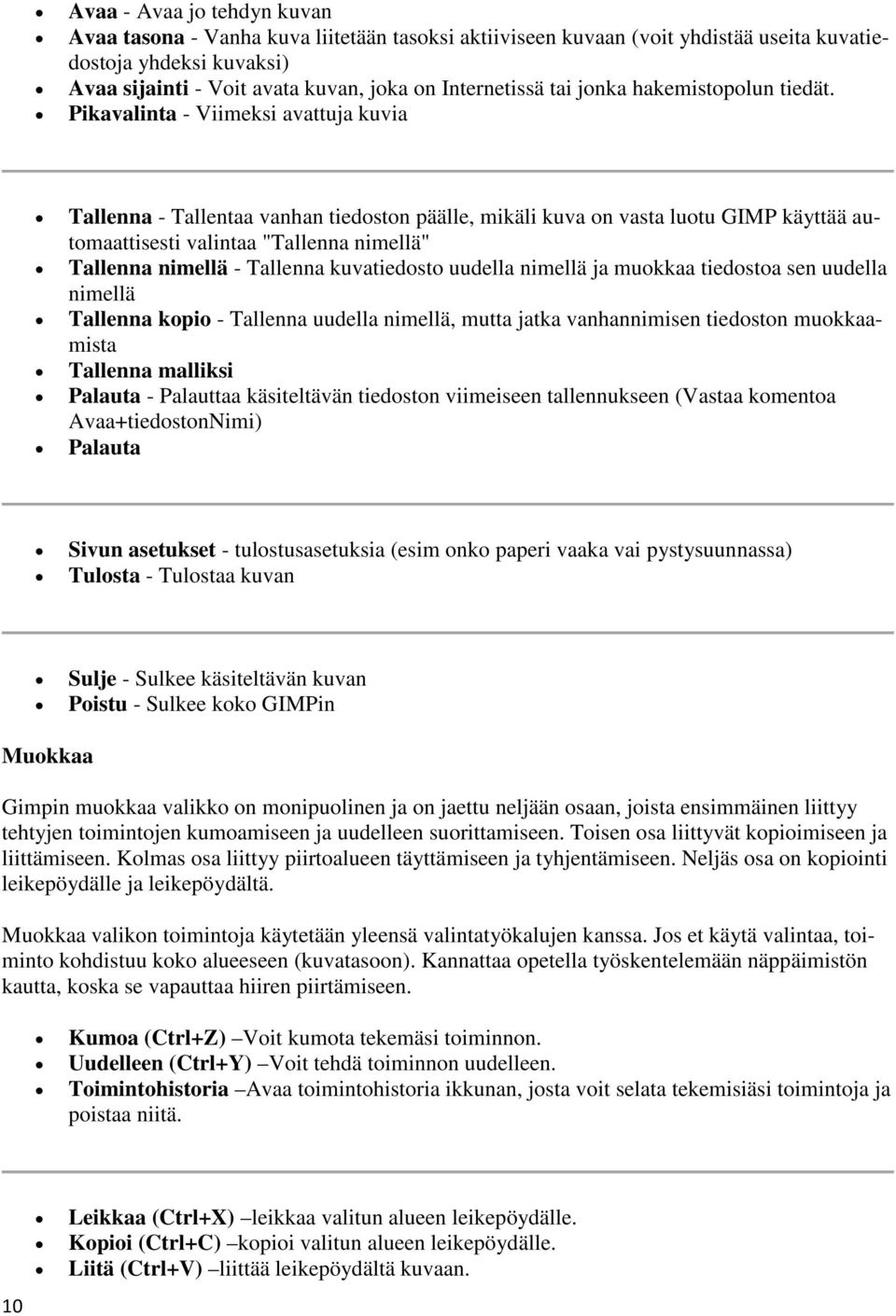 Pikavalinta - Viimeksi avattuja kuvia Tallenna - Tallentaa vanhan tiedoston päälle, mikäli kuva on vasta luotu GIMP käyttää automaattisesti valintaa "Tallenna nimellä" Tallenna nimellä - Tallenna