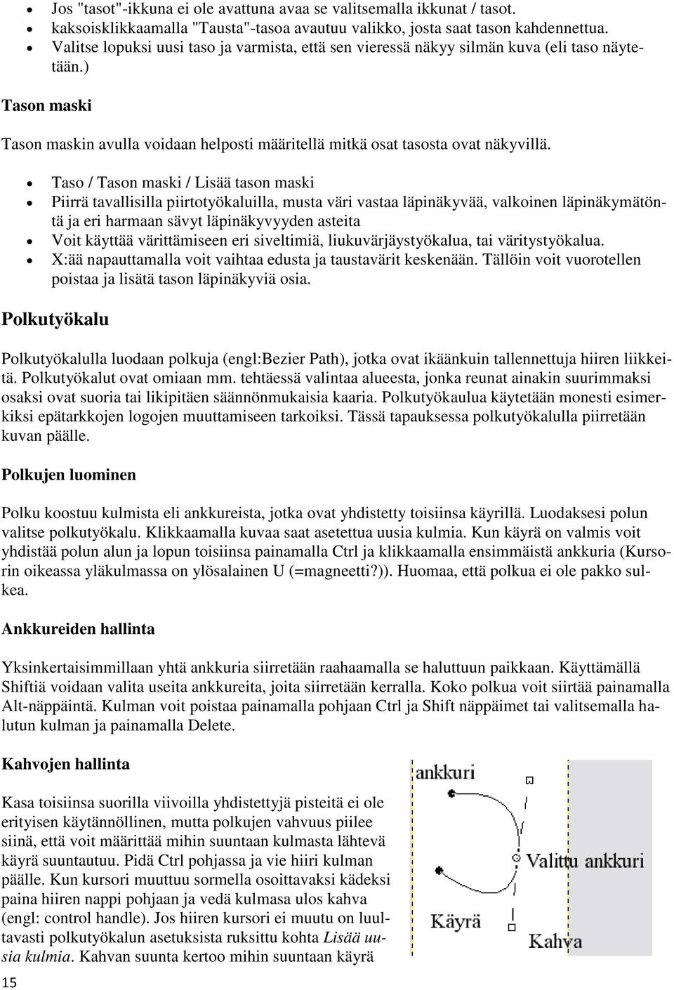 Taso / Tason maski / Lisää tason maski Piirrä tavallisilla piirtotyökaluilla, musta väri vastaa läpinäkyvää, valkoinen läpinäkymätöntä ja eri harmaan sävyt läpinäkyvyyden asteita Voit käyttää