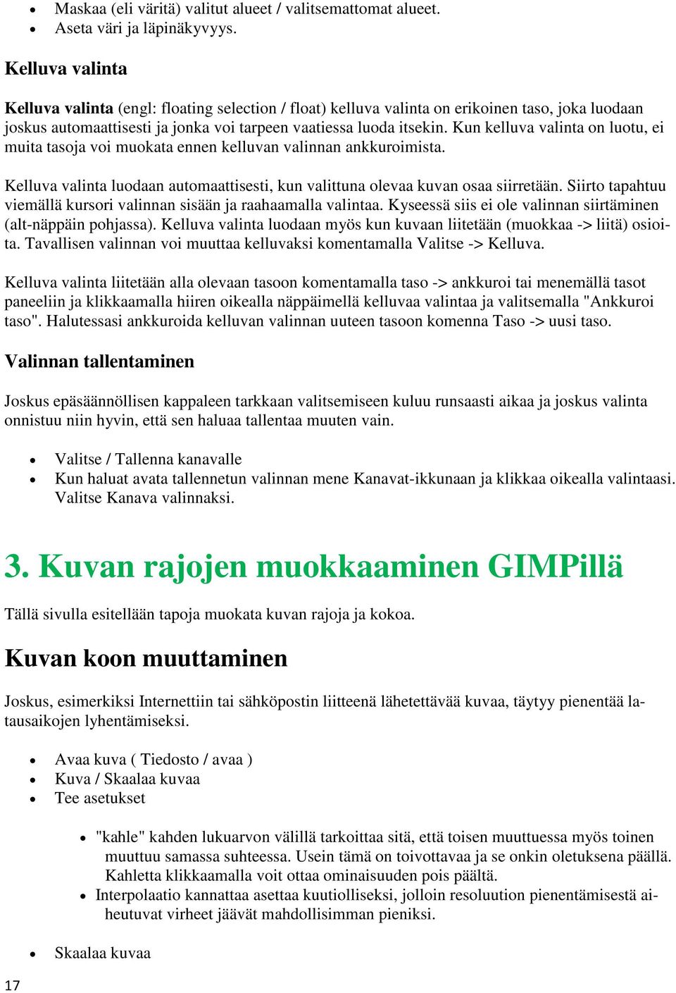 Kun kelluva valinta on luotu, ei muita tasoja voi muokata ennen kelluvan valinnan ankkuroimista. Kelluva valinta luodaan automaattisesti, kun valittuna olevaa kuvan osaa siirretään.