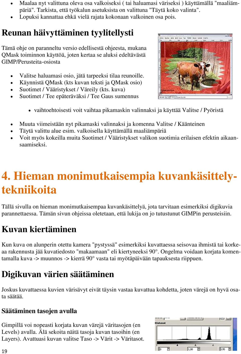 Reunan häivyttäminen tyylitellysti Tämä ohje on paranneltu versio edellisestä ohjeesta, mukana QMask toiminnon käyttöä, joten kertaa se aluksi edeltävästä GIMP/Perusteita-osiosta Valitse haluamasi