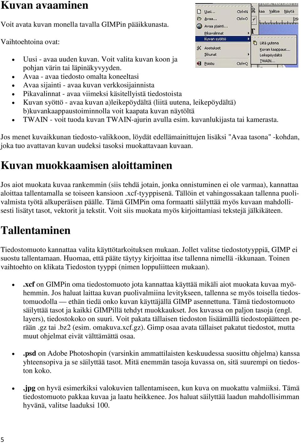 leikepöydältä) b)kuvankaappaustoiminnolla voit kaapata kuvan näytöltä TWAIN - voit tuoda kuvan TWAIN-ajurin avulla esim. kuvanlukijasta tai kamerasta.