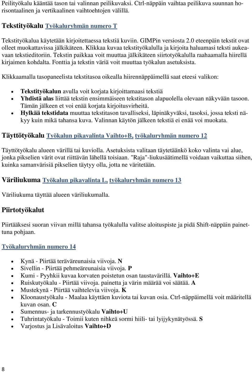 Klikkaa kuvaa tekstityökalulla ja kirjoita haluamasi teksti aukeavaan tekstieditoriin. Tekstin paikkaa voit muuttaa jälkikäteen siirtotyökalulla raahaamalla hiirellä kirjaimen kohdalta.