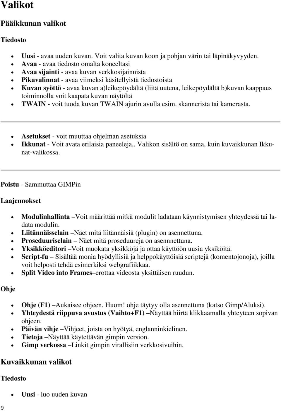 leikepöydältä b)kuvan kaappaus toiminnolla voit kaapata kuvan näytöltä TWAIN - voit tuoda kuvan TWAIN ajurin avulla esim. skannerista tai kamerasta.