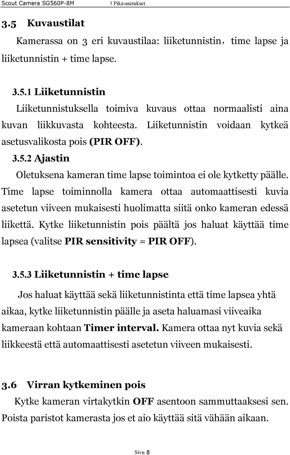 Time lapse toiminnolla kamera ottaa automaattisesti kuvia asetetun viiveen mukaisesti huolimatta siitä onko kameran edessä liikettä.