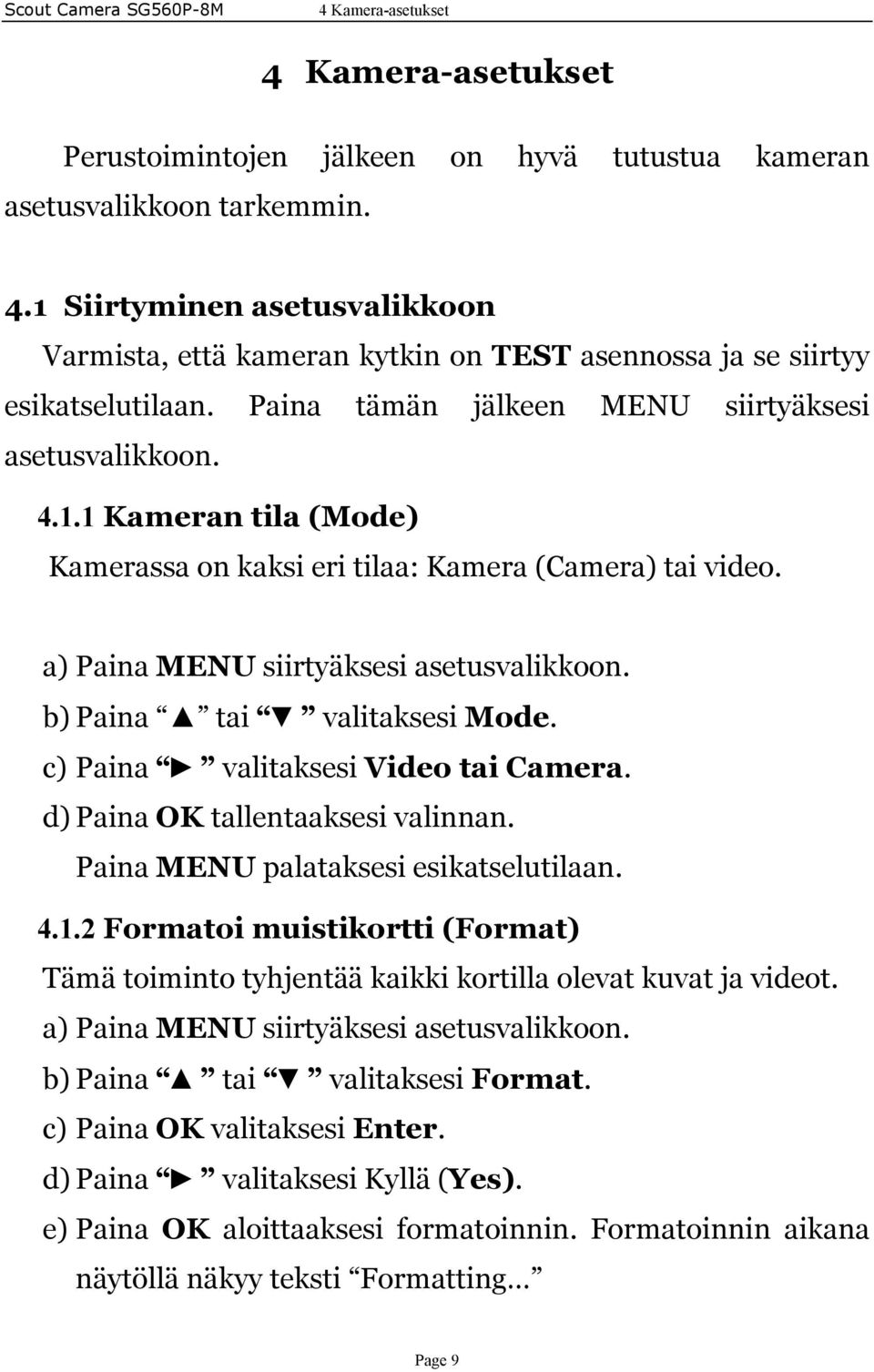 b) Paina tai valitaksesi Mode. c) Paina valitaksesi Video tai Camera. d) Paina OK tallentaaksesi valinnan. Paina MENU palataksesi esikatselutilaan. 4.1.