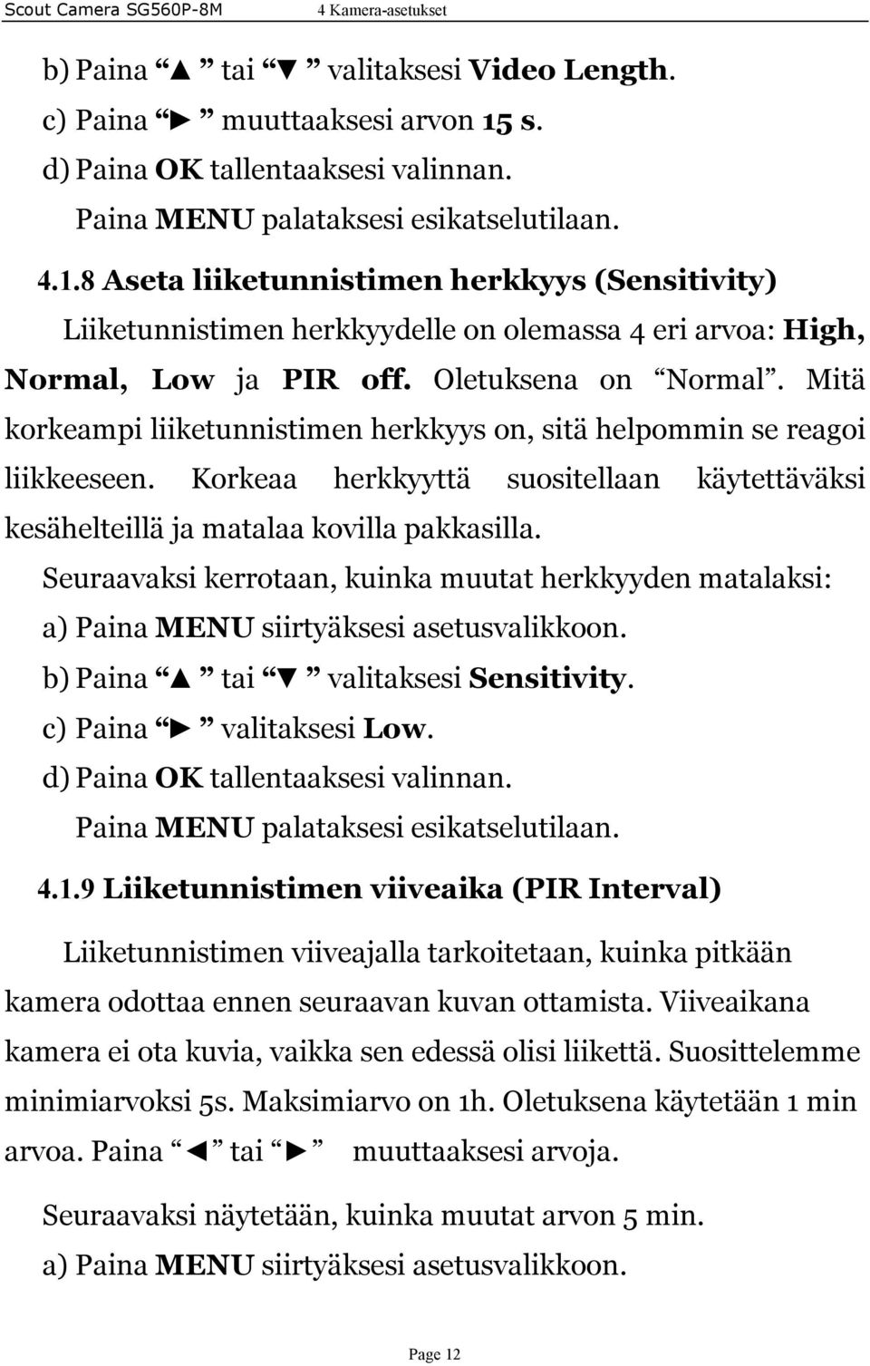 8 Aseta liiketunnistimen herkkyys (Sensitivity) Liiketunnistimen herkkyydelle on olemassa 4 eri arvoa: High, Normal, Low ja PIR off. Oletuksena on Normal.