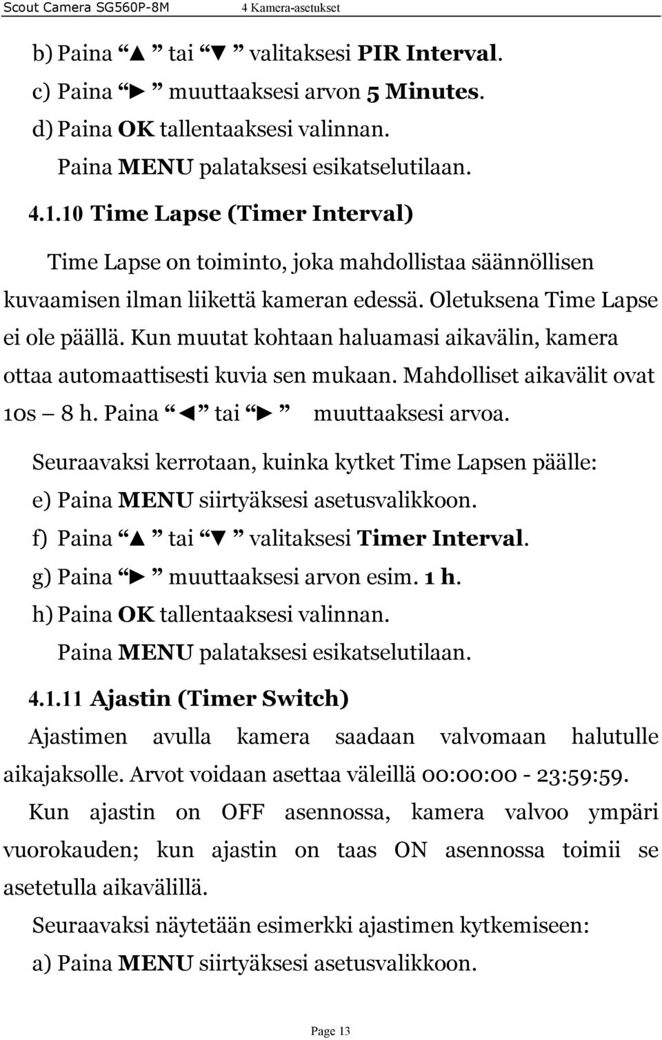 Kun muutat kohtaan haluamasi aikavälin, kamera ottaa automaattisesti kuvia sen mukaan. Mahdolliset aikavälit ovat 10s 8 h. Paina tai muuttaaksesi arvoa.