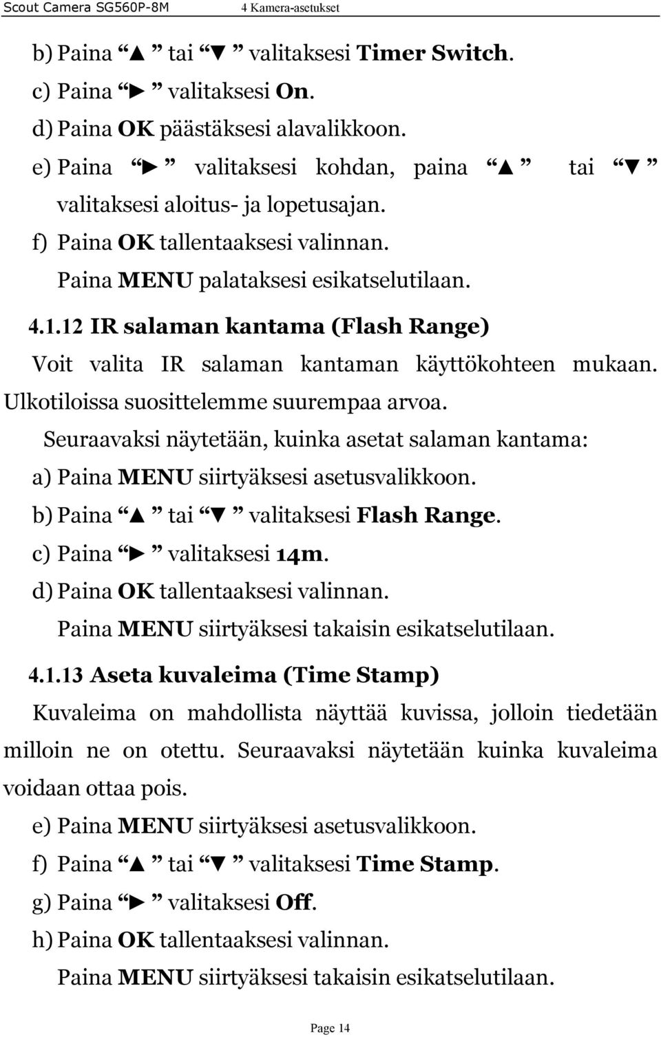 Ulkotiloissa suosittelemme suurempaa arvoa. Seuraavaksi näytetään, kuinka asetat salaman kantama: a) Paina MENU siirtyäksesi asetusvalikkoon. b) Paina tai valitaksesi Flash Range.