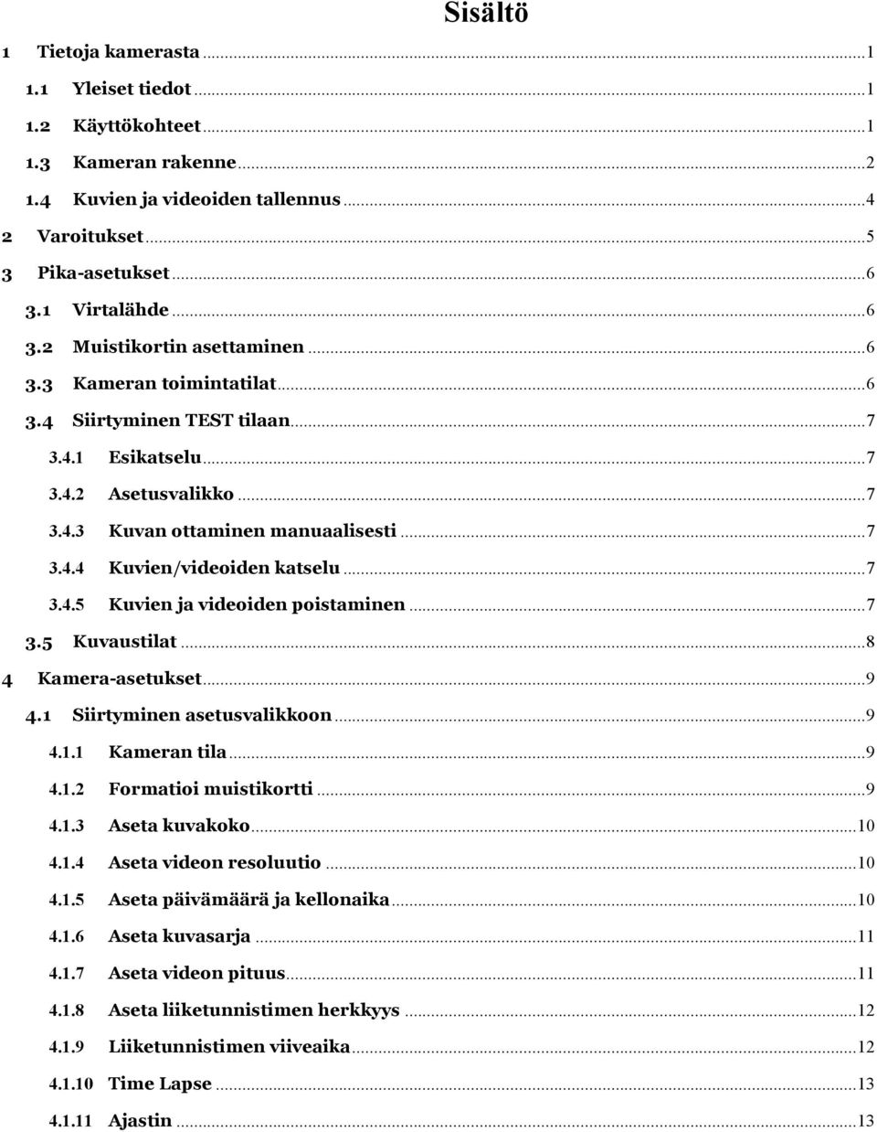 .. 7 3.4.5 Kuvien ja videoiden poistaminen... 7 3.5 Kuvaustilat... 8 4 Kamera-asetukset... 9 4.1 Siirtyminen asetusvalikkoon... 9 4.1.1 Kameran tila... 9 4.1.2 Formatioi muistikortti... 9 4.1.3 Aseta kuvakoko.