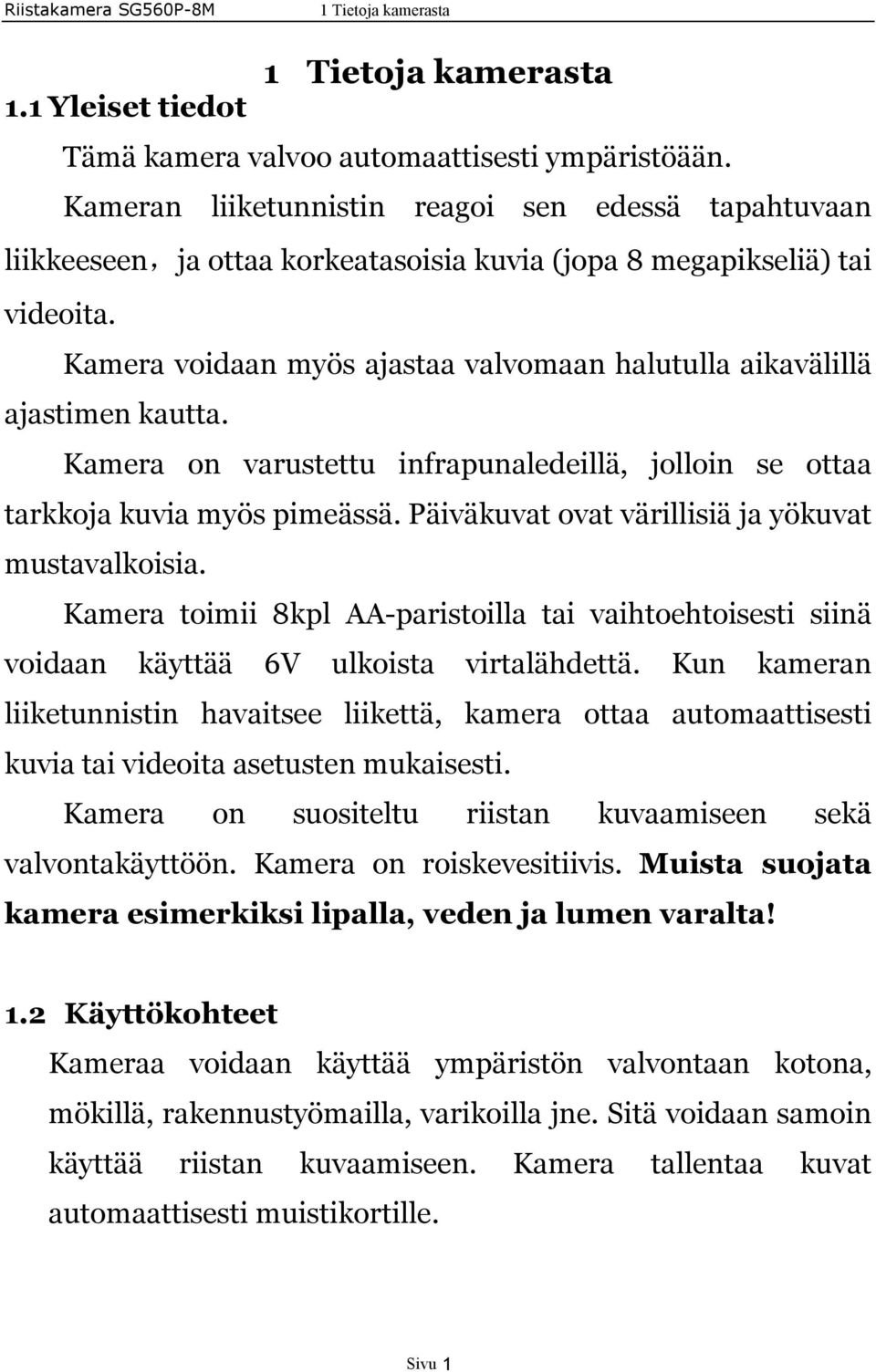 Kamera voidaan myös ajastaa valvomaan halutulla aikavälillä ajastimen kautta. Kamera on varustettu infrapunaledeillä, jolloin se ottaa tarkkoja kuvia myös pimeässä.