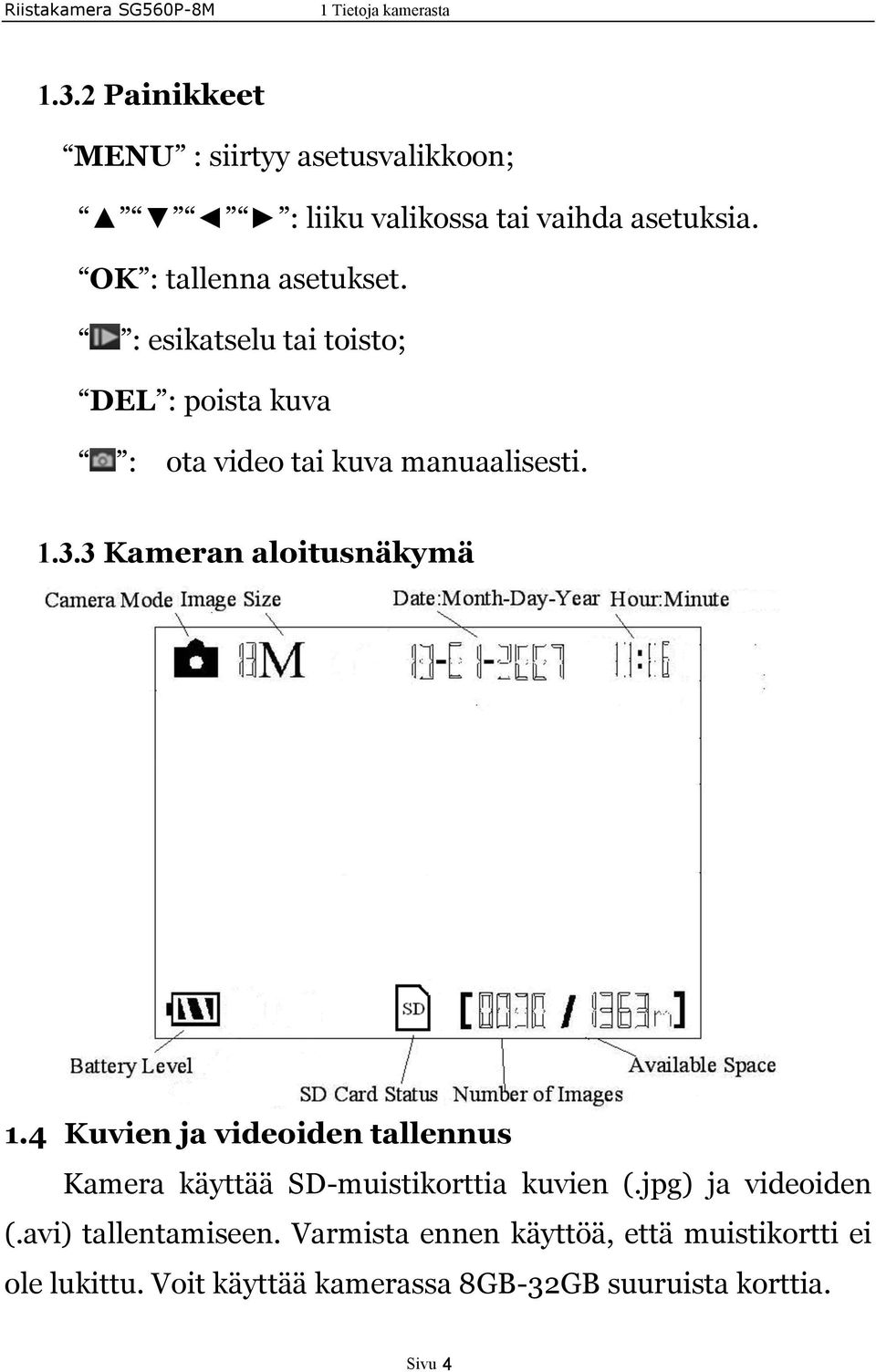 : esikatselu tai toisto; DEL : poista kuva : ota video tai kuva manuaalisesti. 1.3.3 Kameran aloitusnäkymä 1.