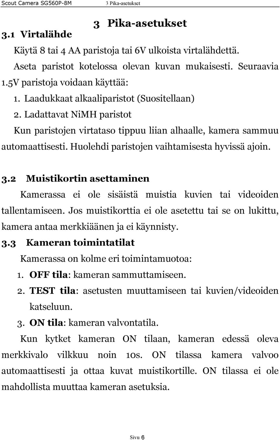 Huolehdi paristojen vaihtamisesta hyvissä ajoin. 3.2 Muistikortin asettaminen Kamerassa ei ole sisäistä muistia kuvien tai videoiden tallentamiseen.