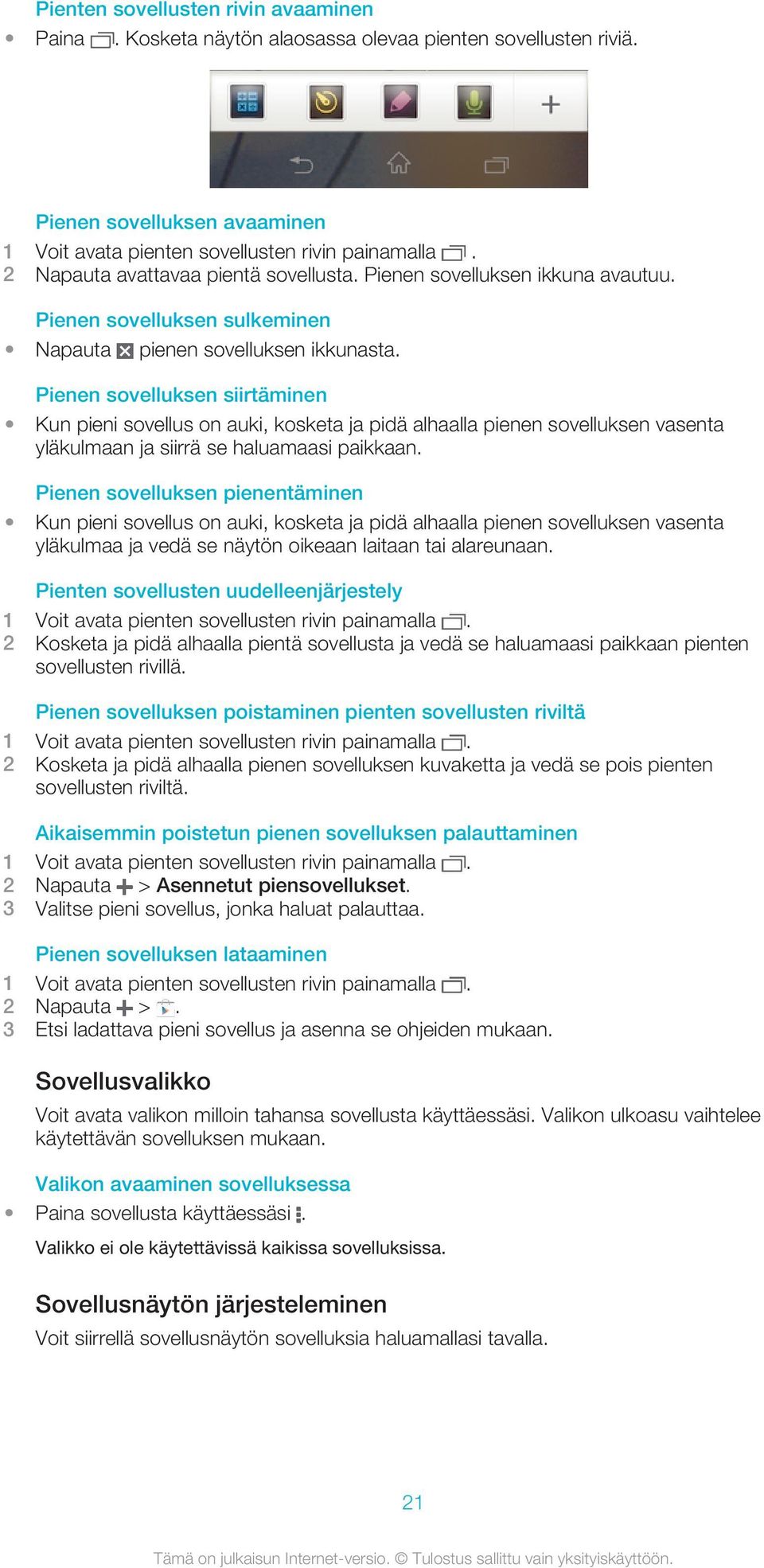 Pienen sovelluksen siirtäminen Kun pieni sovellus on auki, kosketa ja pidä alhaalla pienen sovelluksen vasenta yläkulmaan ja siirrä se haluamaasi paikkaan.