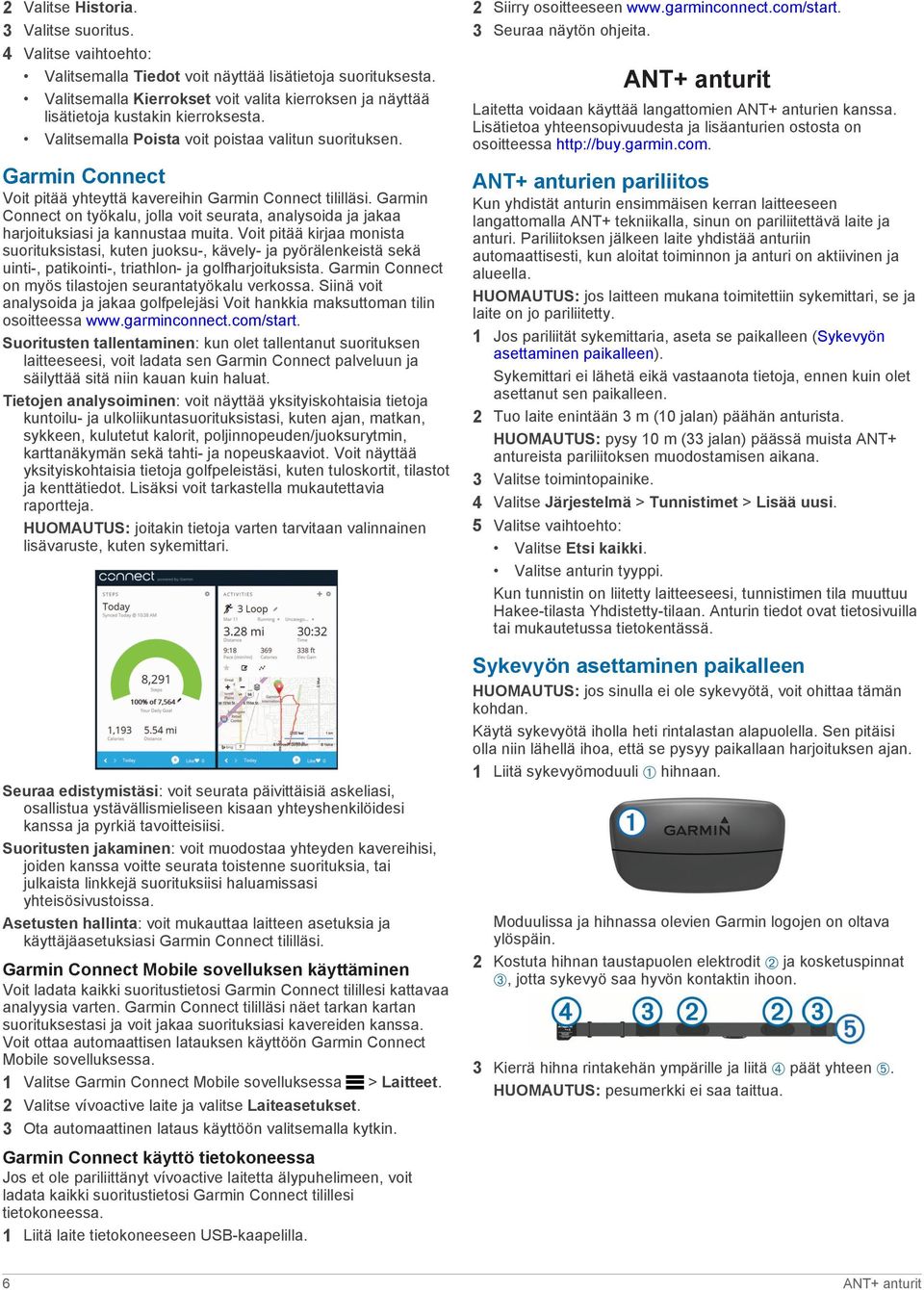 Garmin Connect Voit pitää yhteyttä kavereihin Garmin Connect tililläsi. Garmin Connect on työkalu, jolla voit seurata, analysoida ja jakaa harjoituksiasi ja kannustaa muita.
