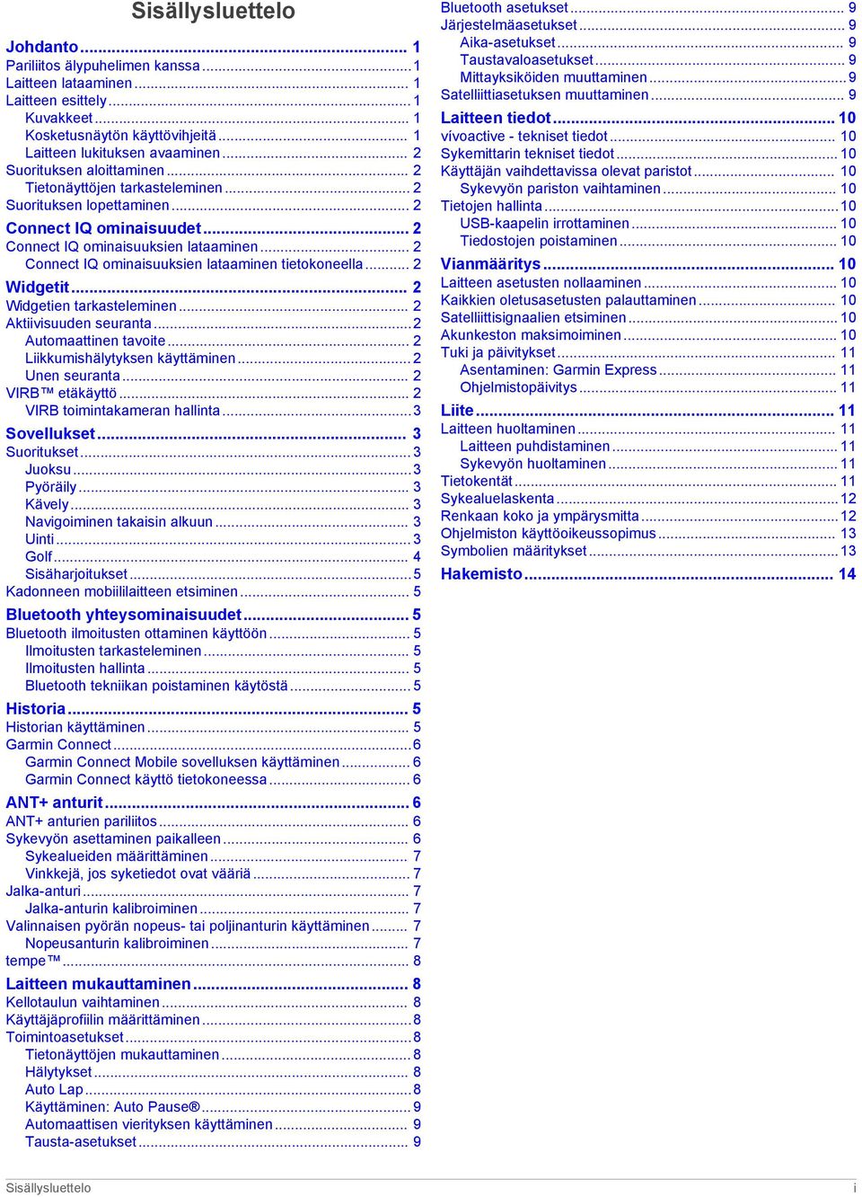 .. 2 Connect IQ ominaisuuksien lataaminen tietokoneella... 2 Widgetit... 2 Widgetien tarkasteleminen... 2 Aktiivisuuden seuranta...2 Automaattinen tavoite... 2 Liikkumishälytyksen käyttäminen.