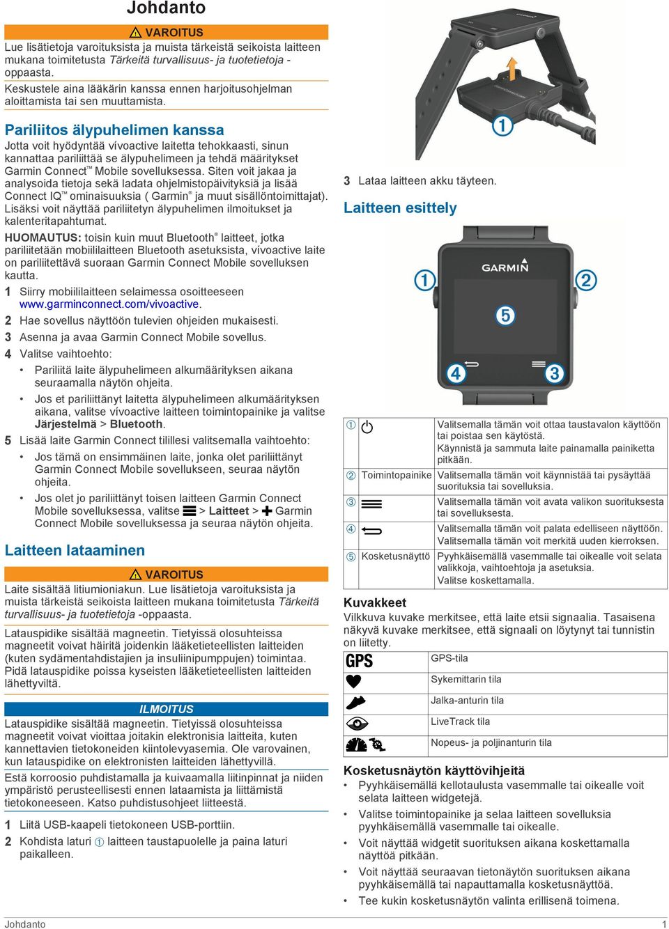 Pariliitos älypuhelimen kanssa Jotta voit hyödyntää vívoactive laitetta tehokkaasti, sinun kannattaa pariliittää se älypuhelimeen ja tehdä määritykset Garmin Connect Mobile sovelluksessa.