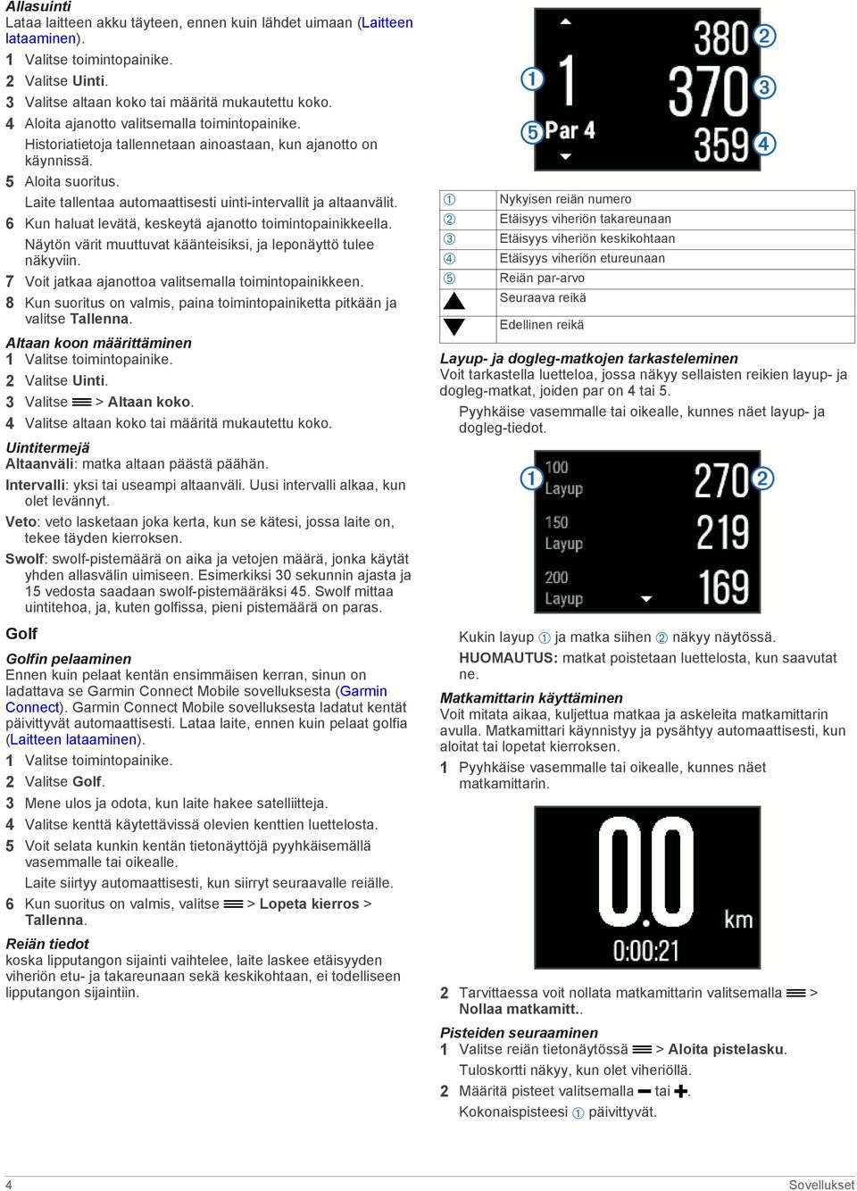 6 Kun haluat levätä, keskeytä ajanotto toimintopainikkeella. Näytön värit muuttuvat käänteisiksi, ja leponäyttö tulee näkyviin. 7 Voit jatkaa ajanottoa valitsemalla toimintopainikkeen.