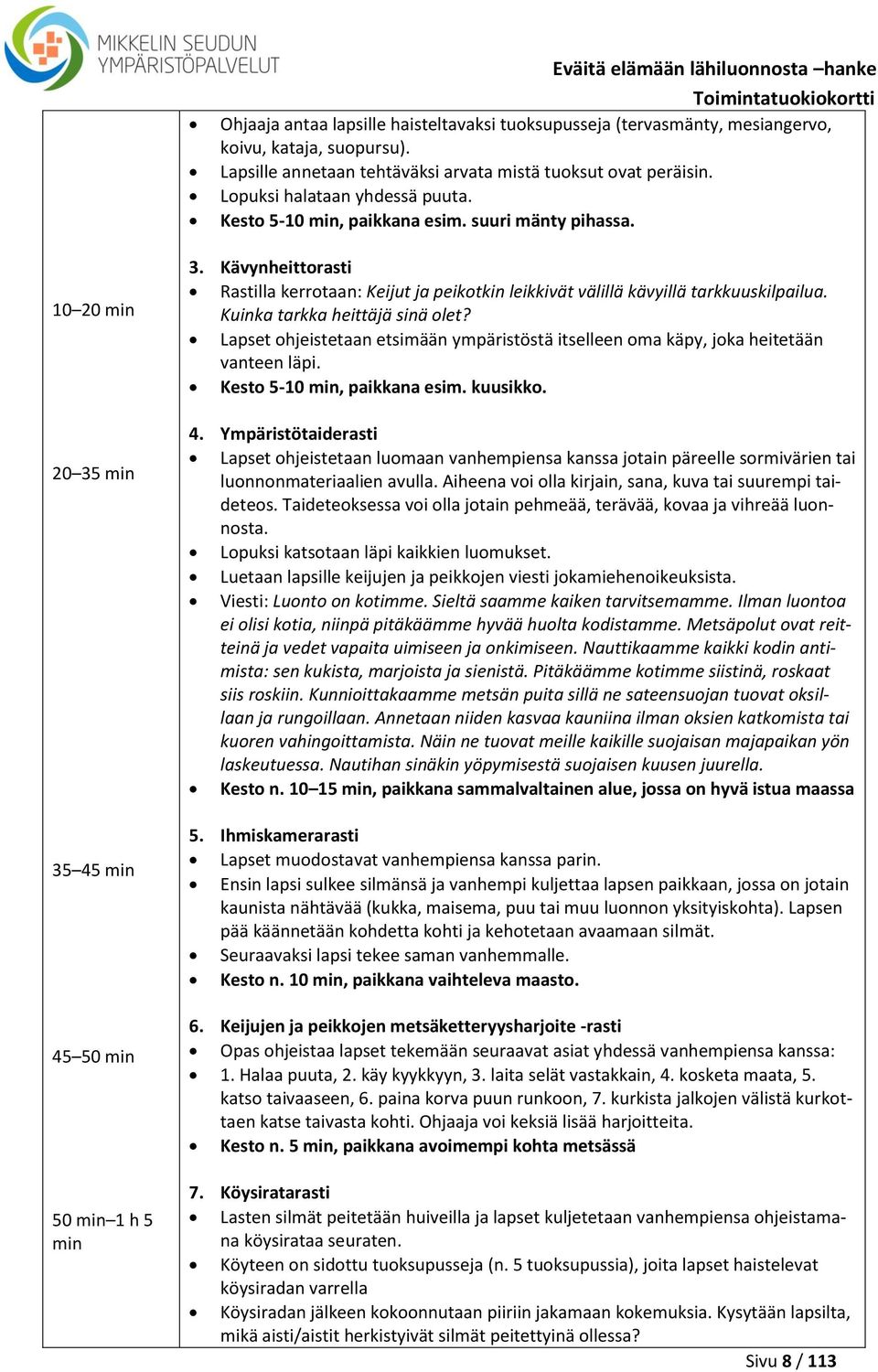 10 20 min 20 35 min 35 45 min 45 50 min 50 min 1 h 5 min 3. Kävynheittorasti Rastilla kerrotaan: Keijut ja peikotkin leikkivät välillä kävyillä tarkkuuskilpailua. Kuinka tarkka heittäjä sinä olet?