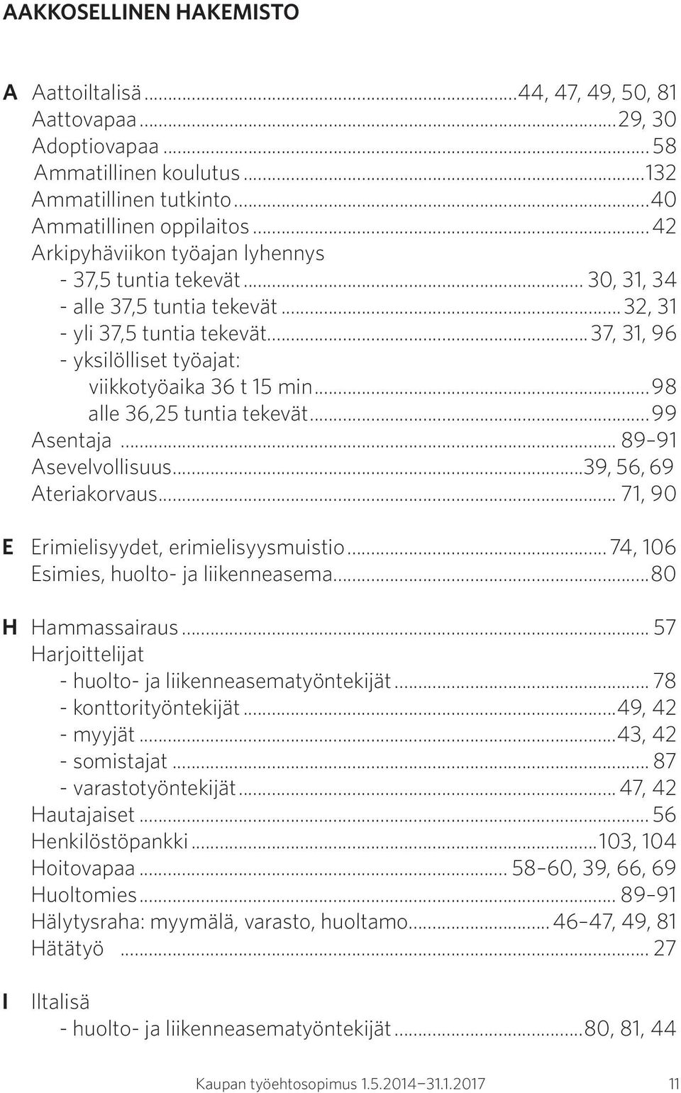 ..98 alle 36,25 tuntia tekevät...99 Asentaja... 89 91 Asevelvollisuus...39, 56, 69. Ateriakorvaus... 71, 90 E Erimielisyydet, erimielisyysmuistio...74, 106 Esimies, huolto- ja liikenneasema.
