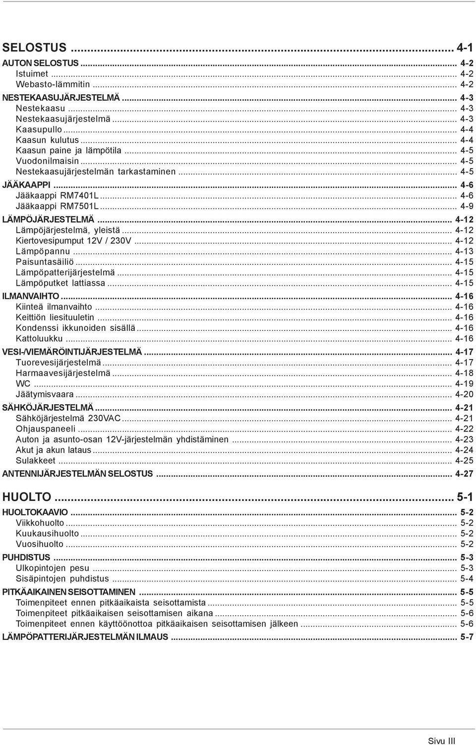.. 4-12 Lämpöjärjestelmä, yleistä... 4-12 Kiertovesipumput 12V / 230V... 4-12 Lämpöpannu... 4-13 Paisuntasäiliö... 4-15 Lämpöpatterijärjestelmä... 4-15 Lämpöputket lattiassa... 4-15 ILMANVAIHTO.