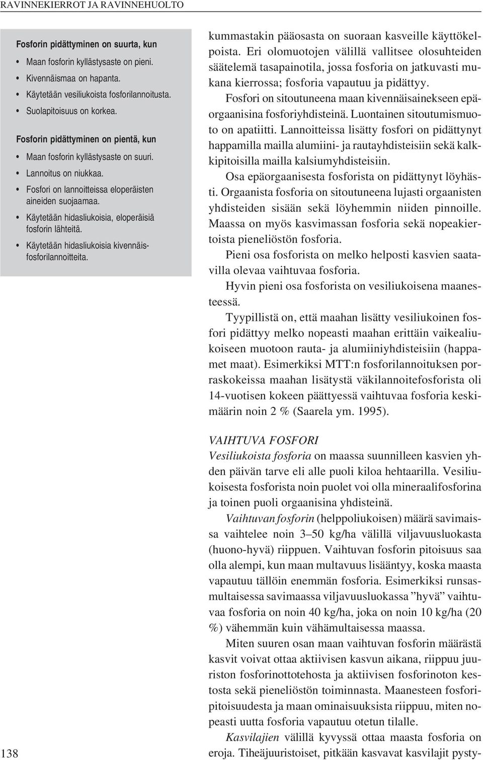 Käytetään hidasliukoisia, eloperäisiä fosforin lähteitä. Käytetään hidasliukoisia kivennäisfosforilannoitteita. kummastakin pääosasta on suoraan kasveille käyttökelpoista.