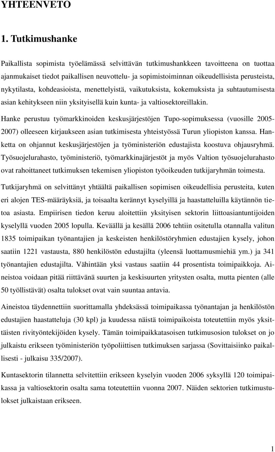 nykytilasta, kohdeasioista, menettelyistä, vaikutuksista, kokemuksista ja suhtautumisesta asian kehitykseen niin yksityisellä kuin kunta- ja valtiosektoreillakin.