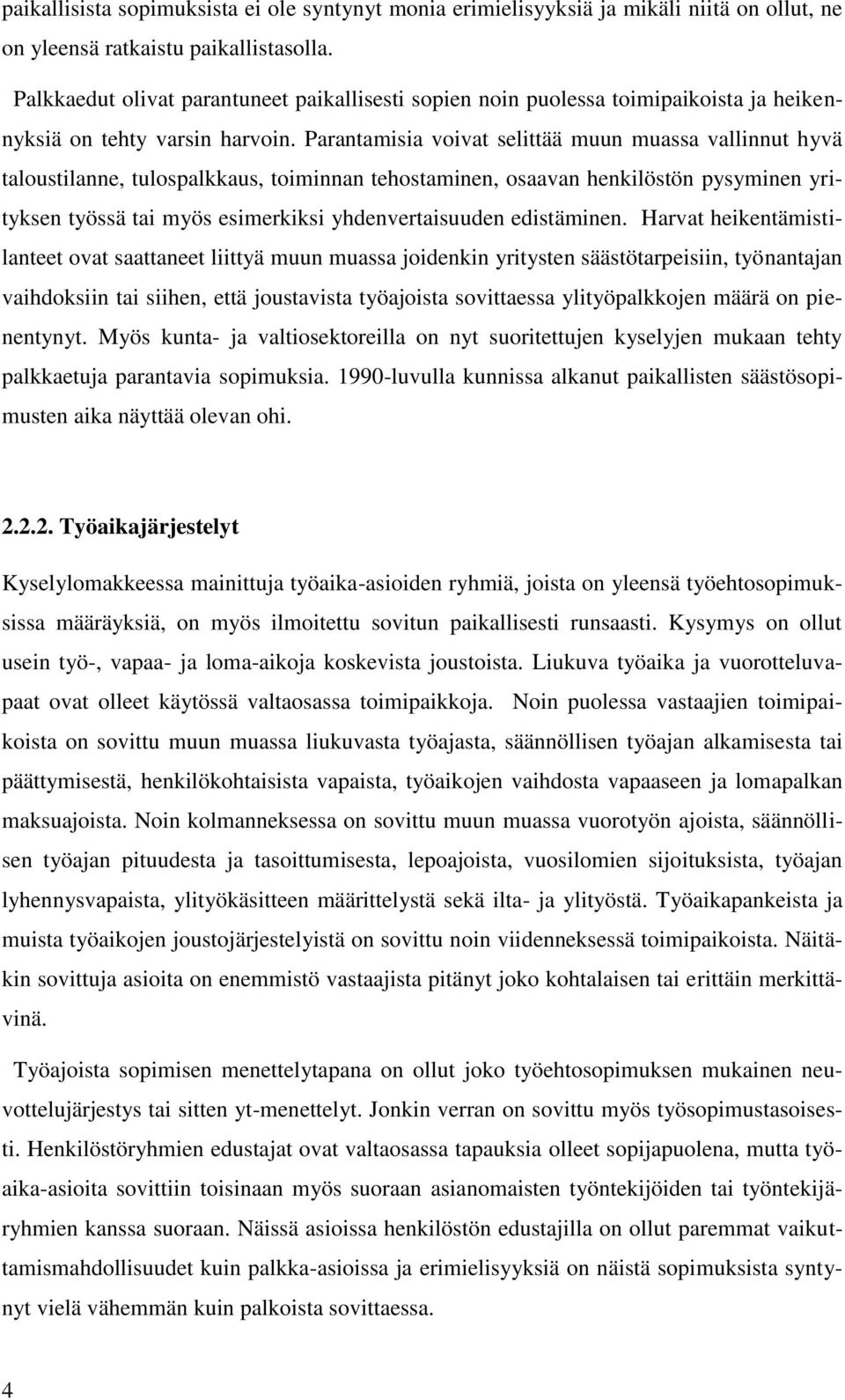 Parantamisia voivat selittää muun muassa vallinnut hyvä taloustilanne, tulospalkkaus, toiminnan tehostaminen, osaavan henkilöstön pysyminen yrityksen työssä tai myös esimerkiksi yhdenvertaisuuden