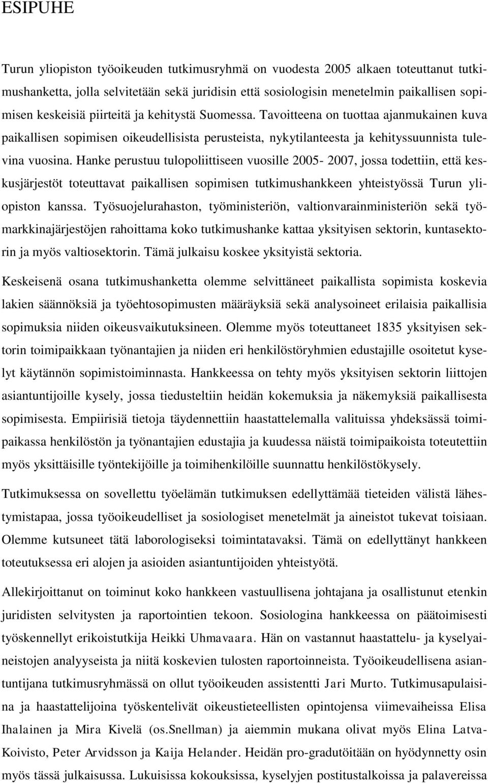 Hanke perustuu tulopoliittiseen vuosille 2005-2007, jossa todettiin, että keskusjärjestöt toteuttavat paikallisen sopimisen tutkimushankkeen yhteistyössä Turun yliopiston kanssa.