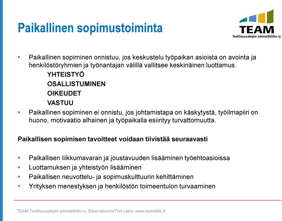 YHTEISTYÖ OSALLISTUMINEN OIKEUDET VASTUU Paikallinen sopiminen ei onnistu, jos johtamistapa on käskytystä, työilmapiiri on huono, motivaatio alhainen ja työpaikalla